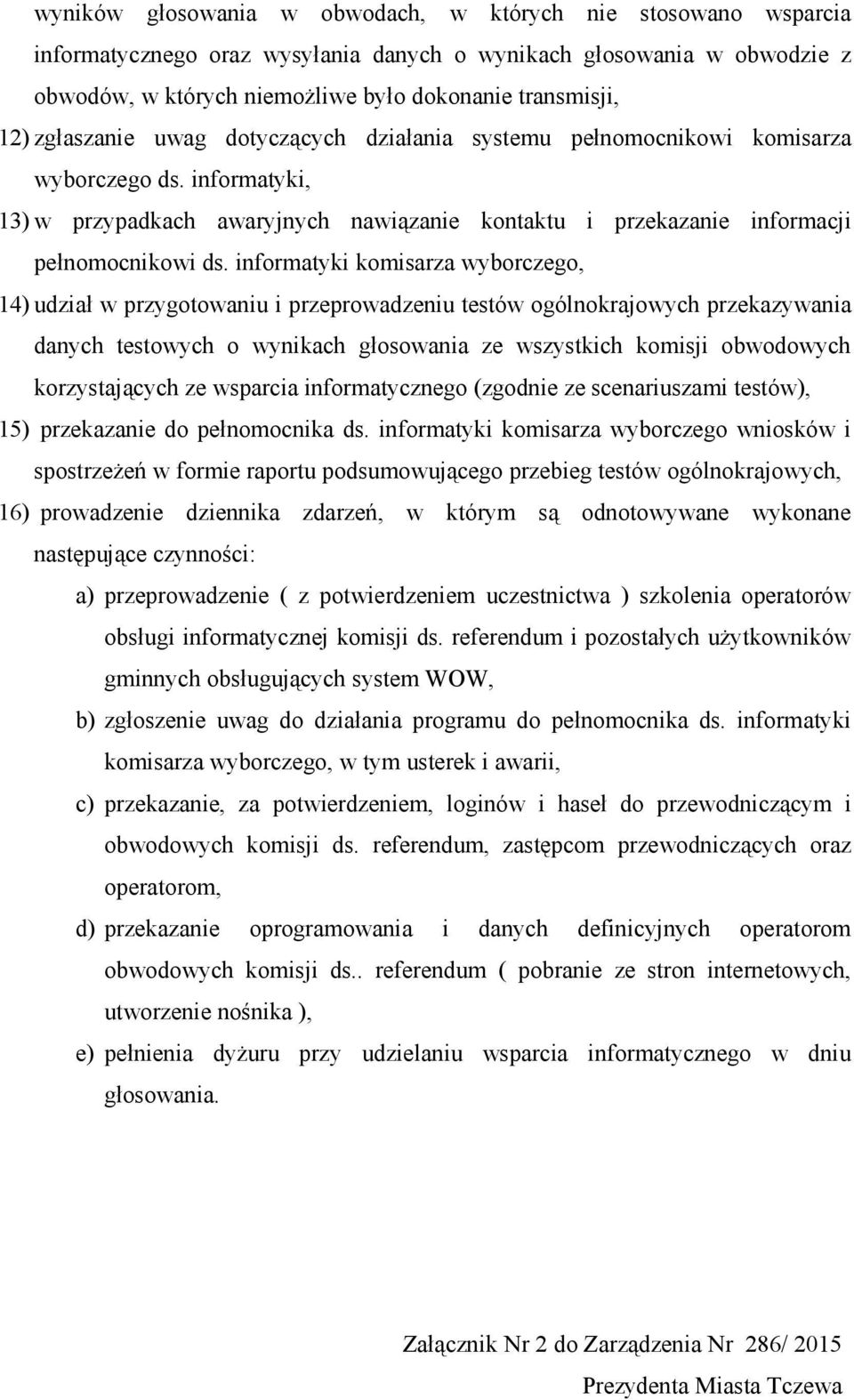 informatyki komisarza wyborczego, 14) udział w przygotowaniu i przeprowadzeniu testów ogólnokrajowych przekazywania danych testowych o wynikach głosowania ze wszystkich komisji obwodowych