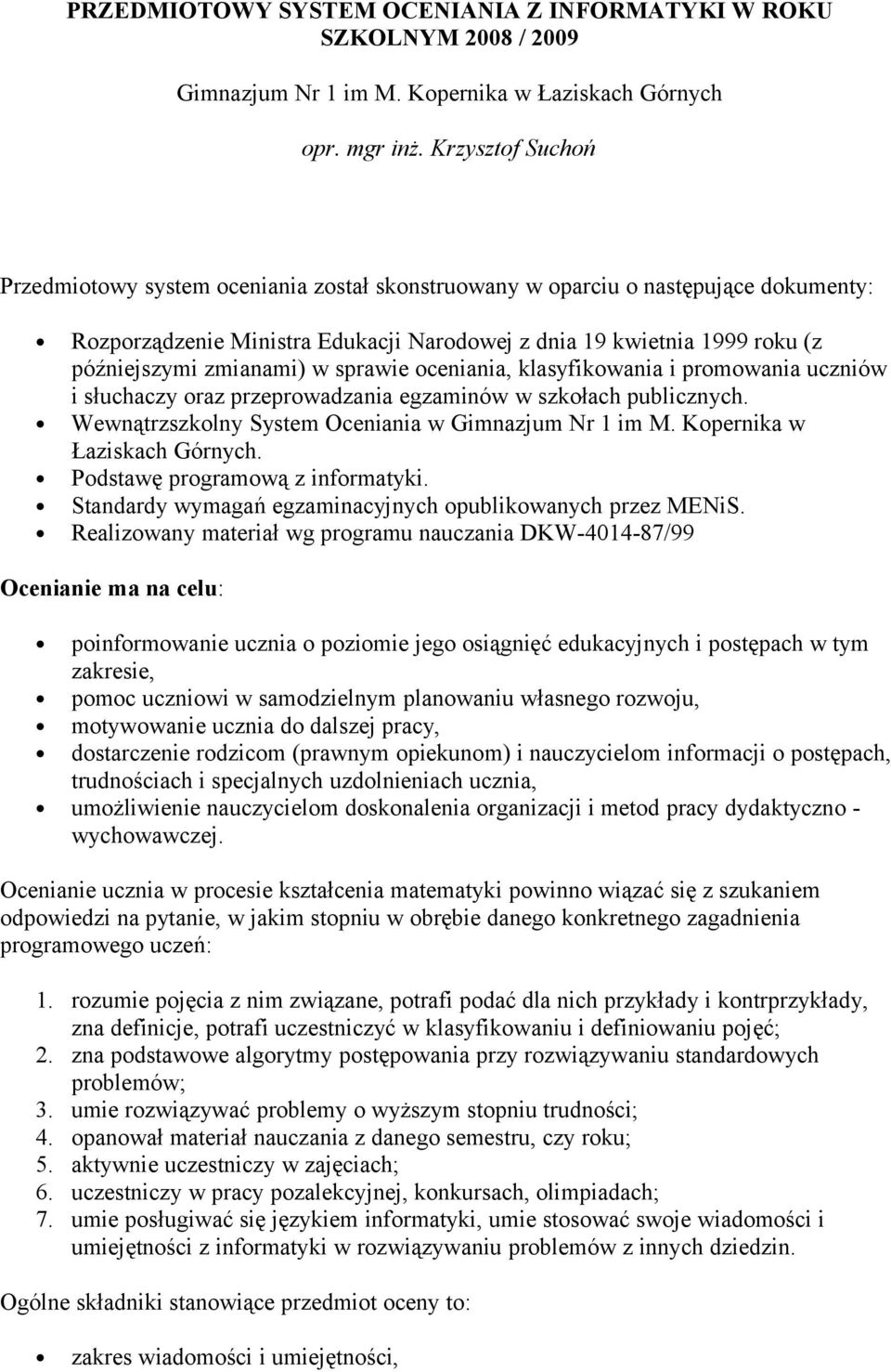 zmianami) w sprawie oceniania, klasyfikowania i promowania uczniów i słuchaczy oraz przeprowadzania egzaminów w szkołach publicznych. Wewnątrzszkolny System Oceniania w Gimnazjum Nr 1 im M.