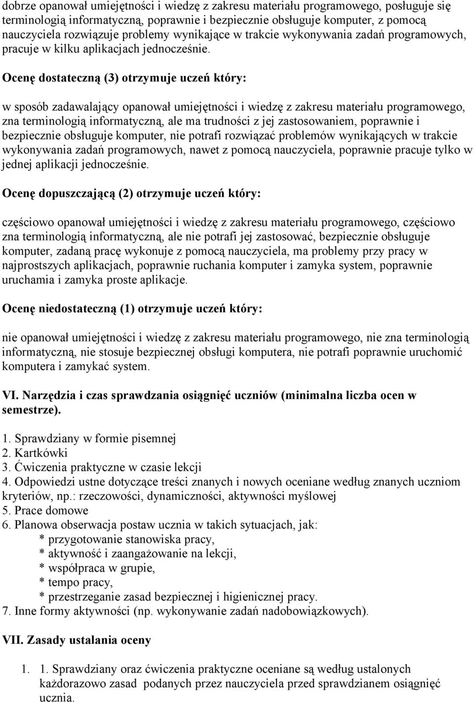 Ocenę dostateczną (3) otrzymuje uczeń który: w sposób zadawalający opanował umiejętności i wiedzę z zakresu materiału programowego, zna terminologią informatyczną, ale ma trudności z jej