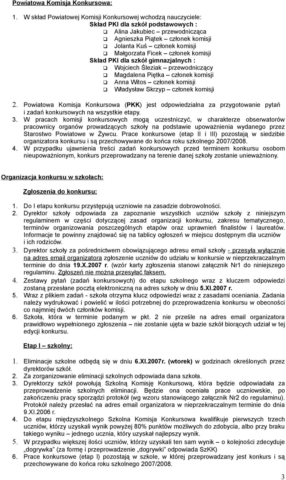 Ficek członek komisji Skład PKI dla szkół gimnazjalnych : Wojciech Śleziak przewodniczący Magdalena Piętka członek komisji Anna Witos członek komisji Władysław Skrzyp członek komisji 2.