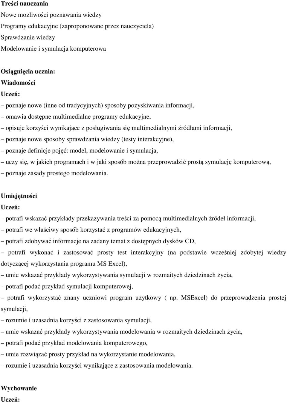 poznaje nowe sposoby sprawdzania wiedzy (testy interakcyjne), poznaje definicje pojęć: model, modelowanie i symulacja, uczy się, w jakich programach i w jaki sposób można przeprowadzić prostą