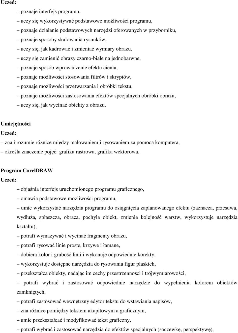 możliwości przetwarzania i obróbki tekstu, poznaje możliwości zastosowania efektów specjalnych obróbki obrazu, uczy się, jak wycinać obiekty z obrazu.