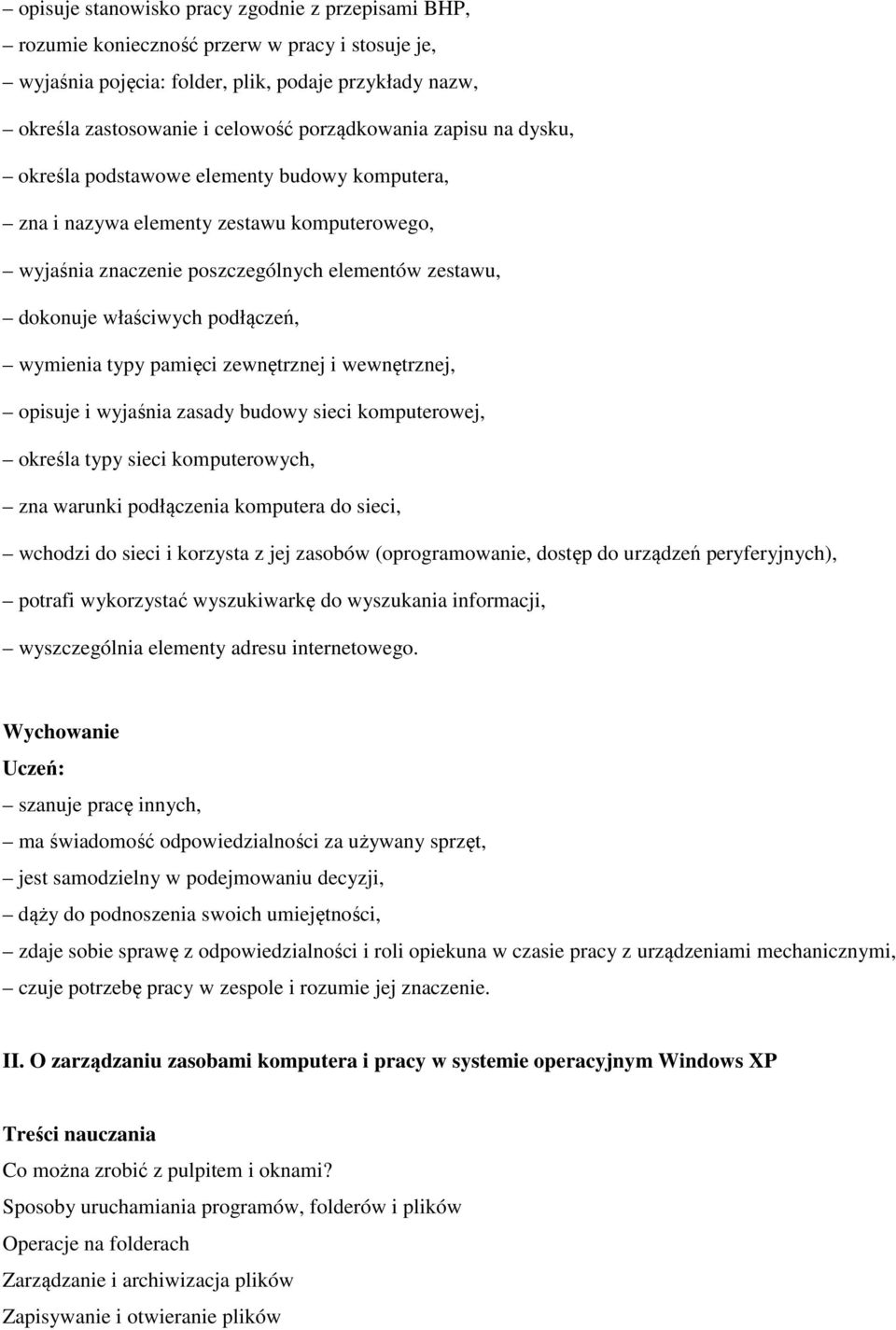 podłączeń, wymienia typy pamięci zewnętrznej i wewnętrznej, opisuje i wyjaśnia zasady budowy sieci komputerowej, określa typy sieci komputerowych, zna warunki podłączenia komputera do sieci, wchodzi