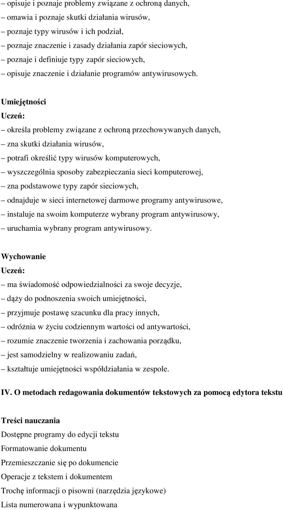 Umiejętności określa problemy związane z ochroną przechowywanych danych, zna skutki działania wirusów, potrafi określić typy wirusów komputerowych, wyszczególnia sposoby zabezpieczania sieci