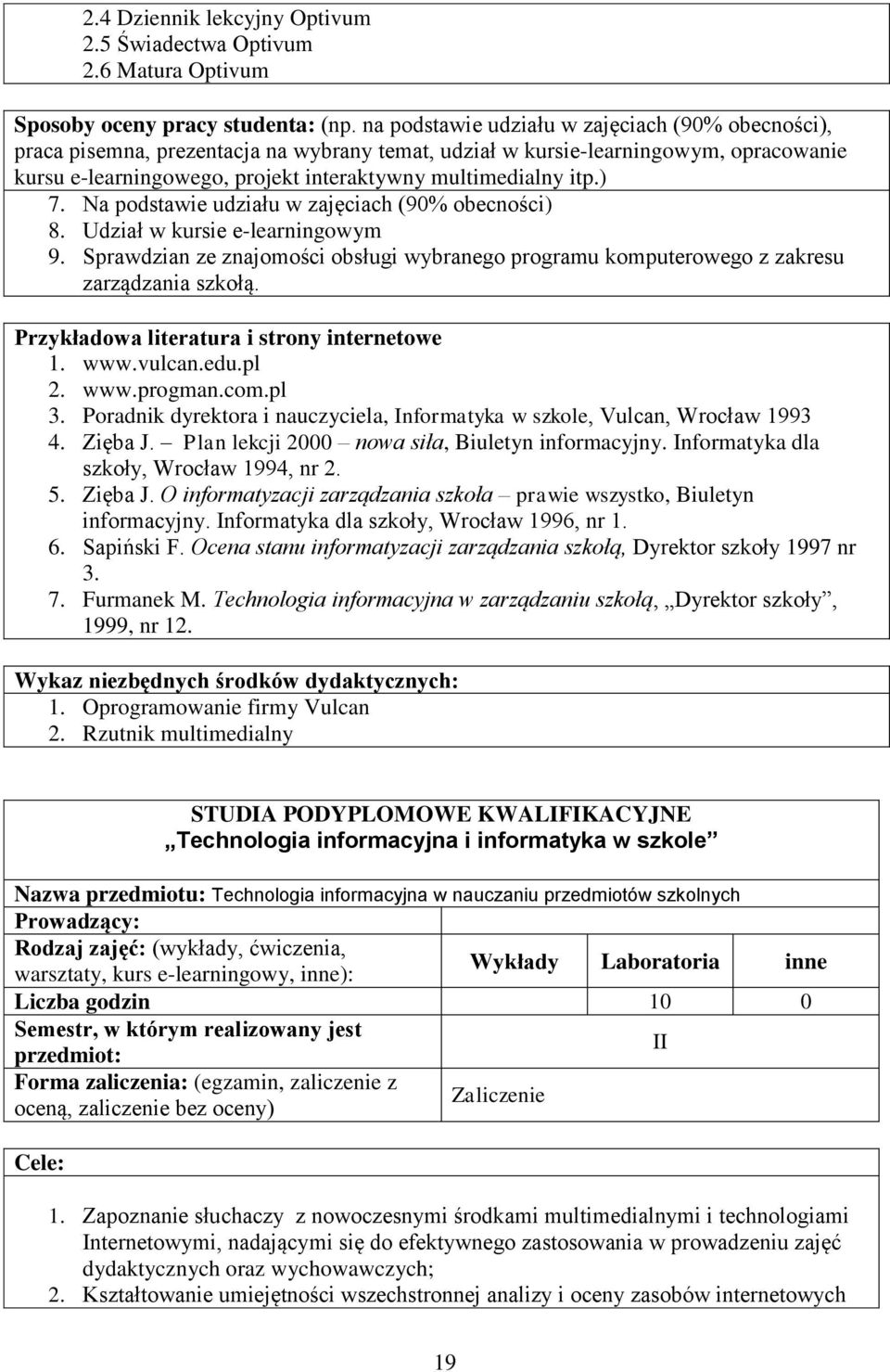 Na podstawie udziału w zajęciach (90% obecności) 8. Udział w kursie e-learningowym 9. Sprawdzian ze znajomości obsługi wybranego programu komputerowego z zakresu zarządzania szkołą.