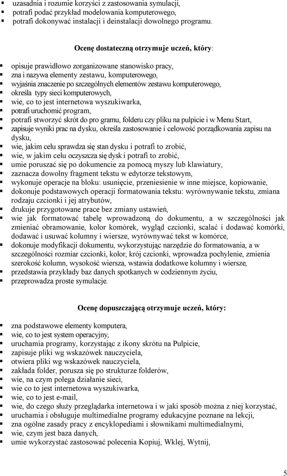 komputerowego, określa typy sieci komputerowych, wie, co to jest internetowa wyszukiwarka, potrafi uruchomić program, potrafi stworzyć skrót do pro gramu, folderu czy pliku na pulpicie i w Menu