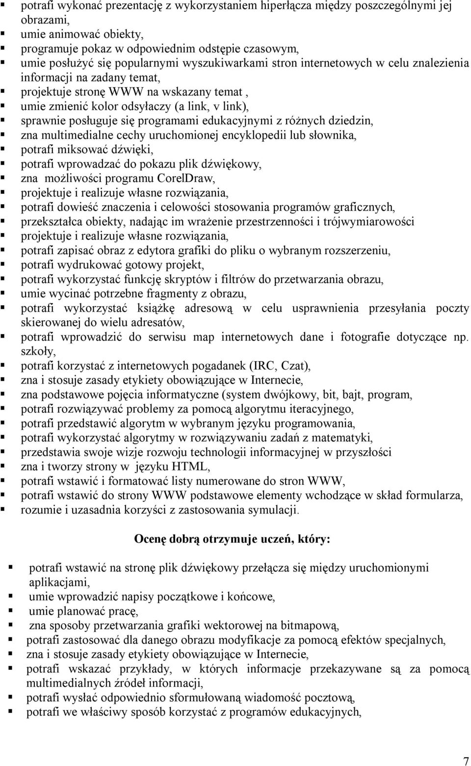 programami edukacyjnymi z różnych dziedzin, zna multimedialne cechy uruchomionej encyklopedii lub słownika, potrafi miksować dźwięki, potrafi wprowadzać do pokazu plik dźwiękowy, zna możliwości