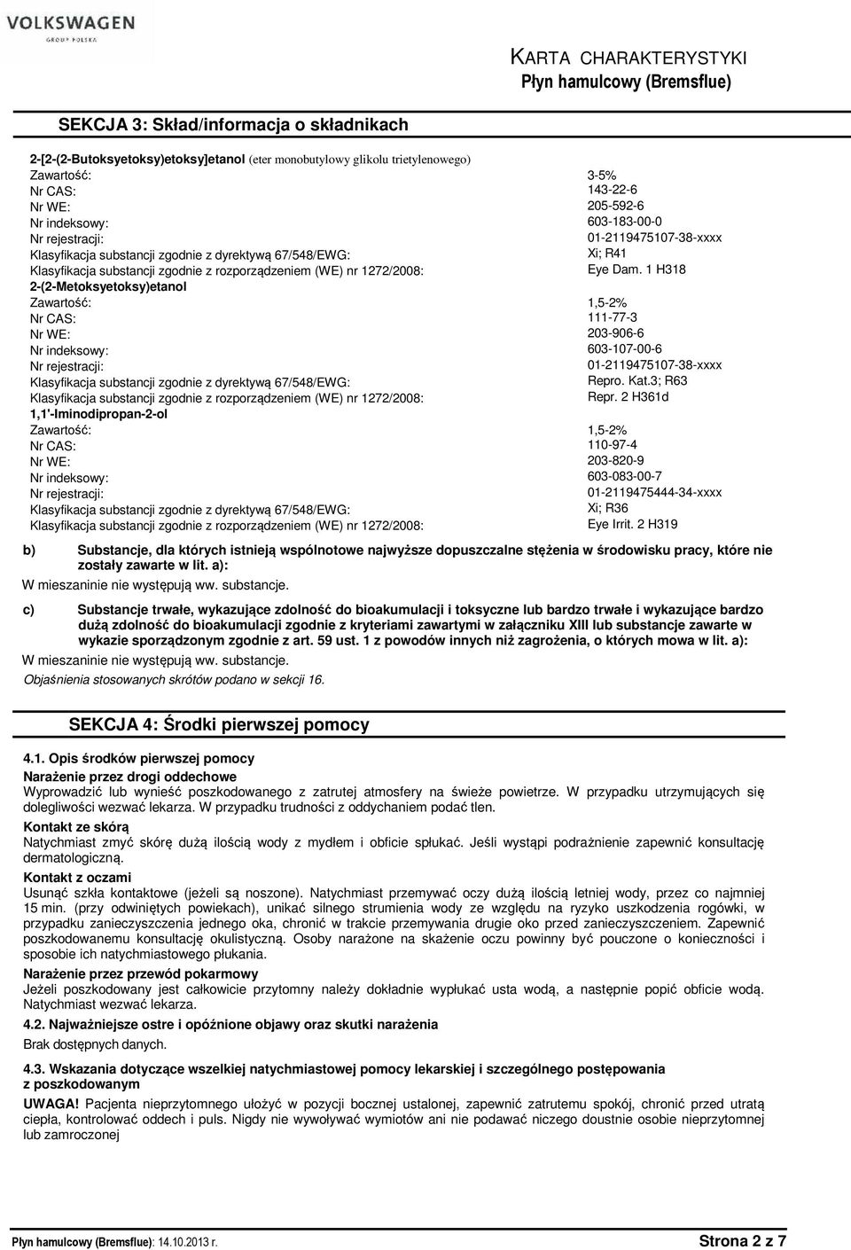 substancji zgodnie z dyrektywą 67/548/EWG: Klasyfikacja substancji zgodnie z rozporządzeniem (WE) nr 1272/2008: 1,1'-Iminodipropan-2-ol Zawartość: Nr CAS: Nr WE: Nr indeksowy: Nr rejestracji: