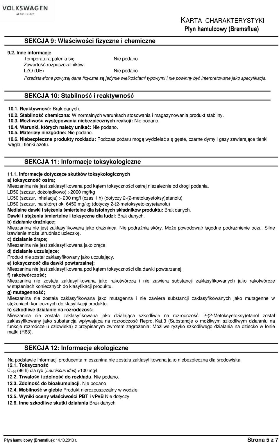 interpretowane jako specyfikacja. SEKCJA 10: Stabilność i reaktywność 10.1. Reaktywność: Brak danych. 10.2. Stabilność chemiczna: W normalnych warunkach stosowania i magazynowania produkt stabilny.