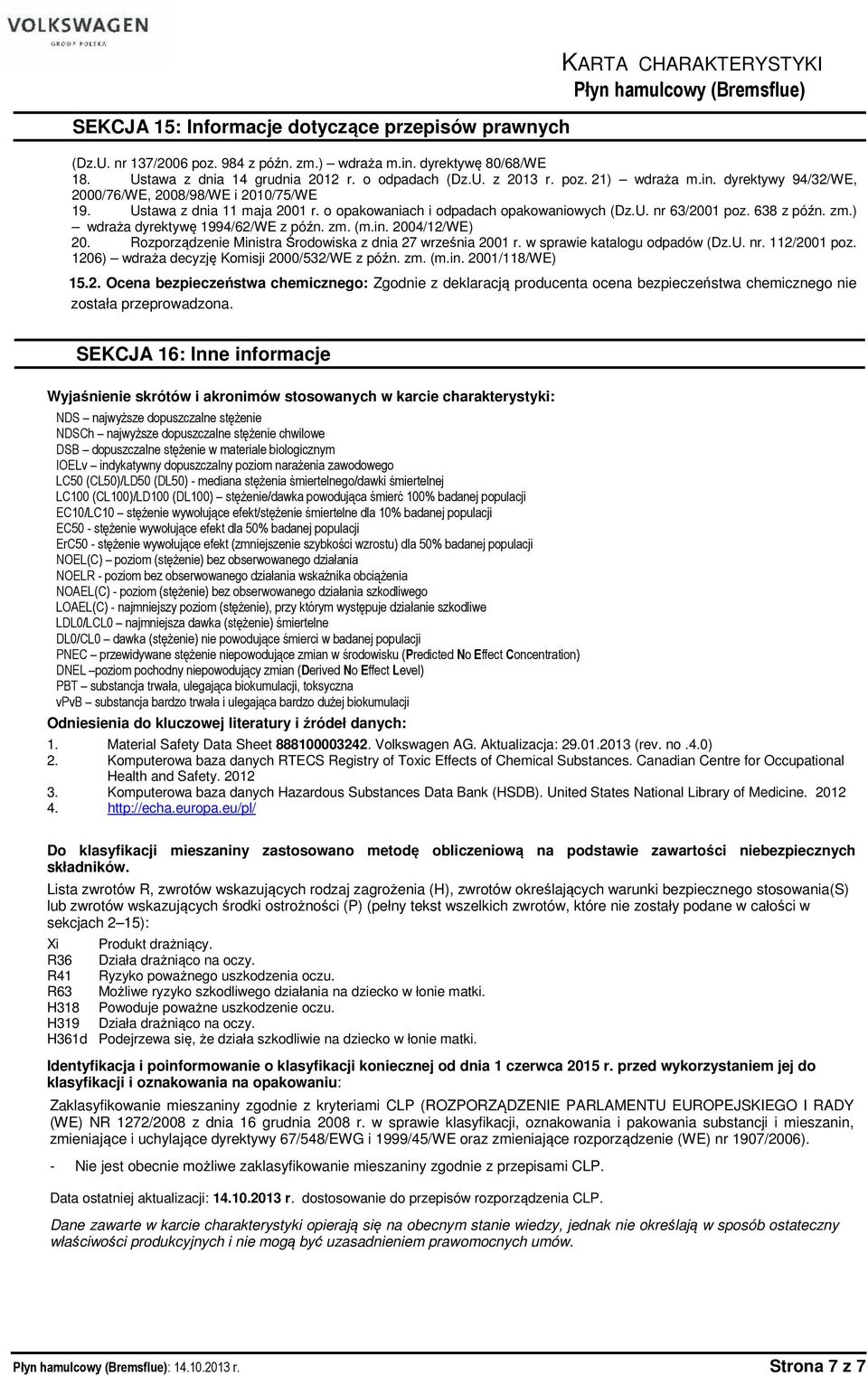 ) wdraża dyrektywę 1994/62/WE z późn. zm. (m.in. 2004/12/WE) 20. Rozporządzenie Ministra Środowiska z dnia 27 września 2001 r. w sprawie katalogu odpadów (Dz.U. nr. 112/2001 poz.