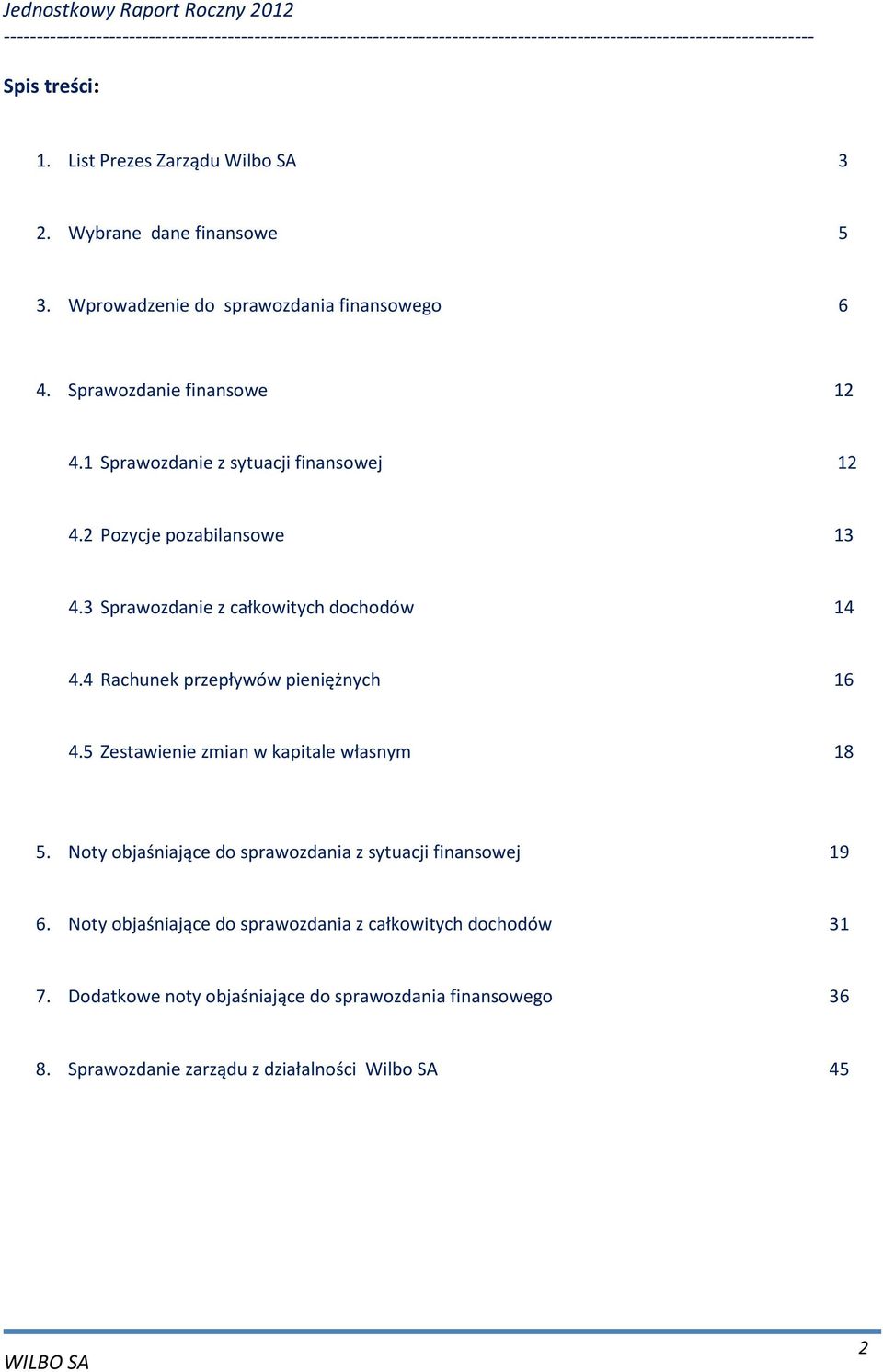 4 Rachunek przepływów pieniężnych 16 4.5 Zestawienie zmian w kapitale własnym 18 5. Noty objaśniające do sprawozdania z sytuacji finansowej 19 6.