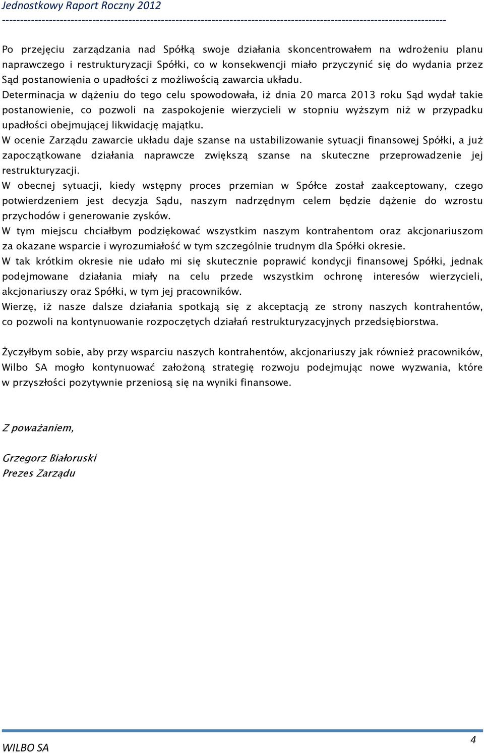 Determinacja w dążeniu do tego celu spowodowała, iż dnia 20 marca 2013 roku Sąd wydał takie postanowienie, co pozwoli na zaspokojenie wierzycieli w stopniu wyższym niż w przypadku upadłości