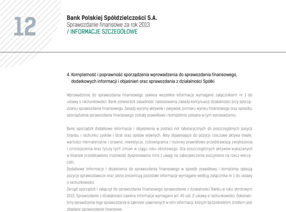 zawiera wszystkie informacje wymagane załącznikiem nr 1 do ustawy o rachunkowości. Bank potwierdził zasadność zastosowania zasady kontynuacji działalności przy sporządzaniu sprawozdania finansowego.