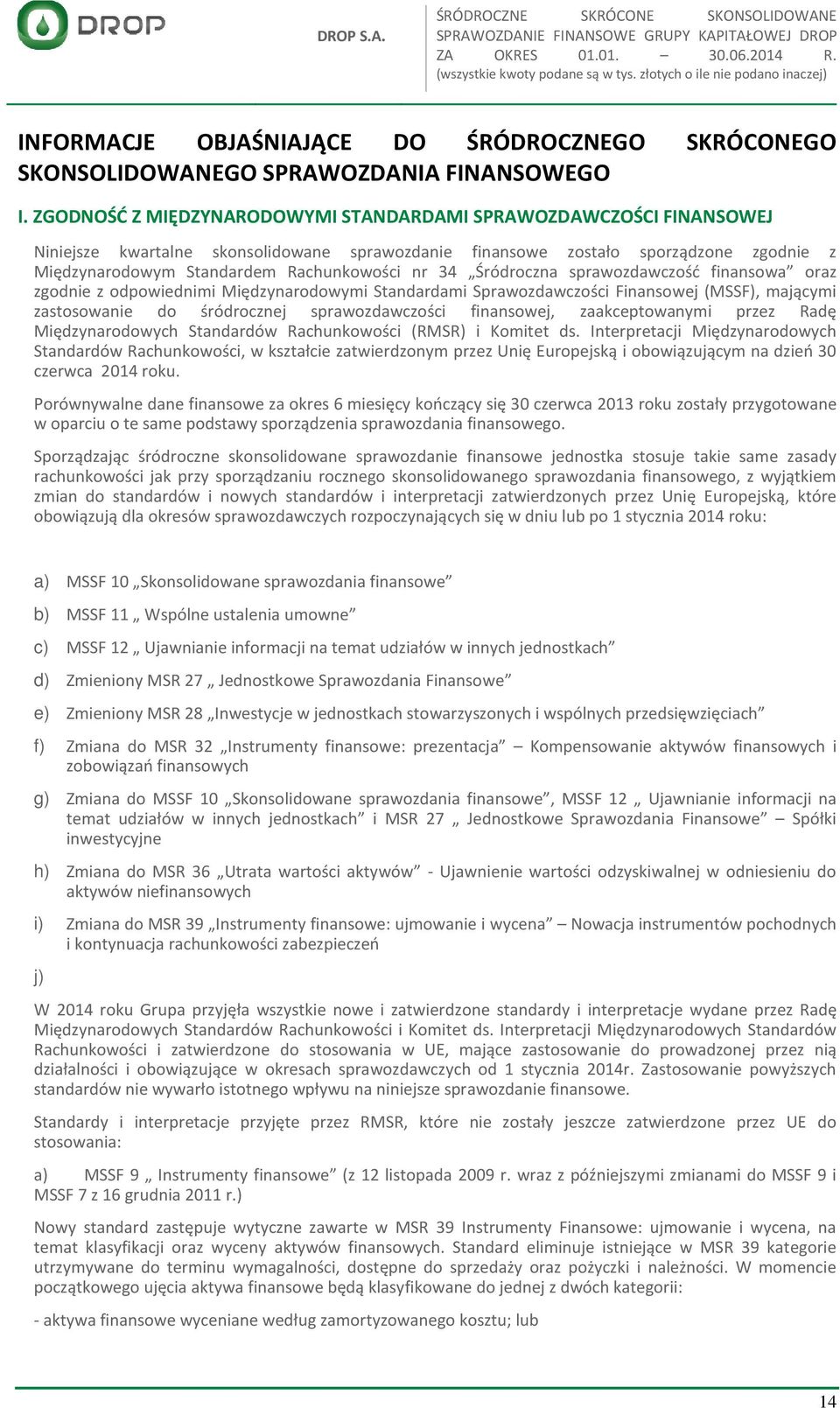 34 Śródroczna sprawozdawczość finansowa oraz zgodnie z odpowiednimi Międzynarodowymi Standardami Sprawozdawczości Finansowej (MSSF), mającymi zastosowanie do śródrocznej sprawozdawczości finansowej,