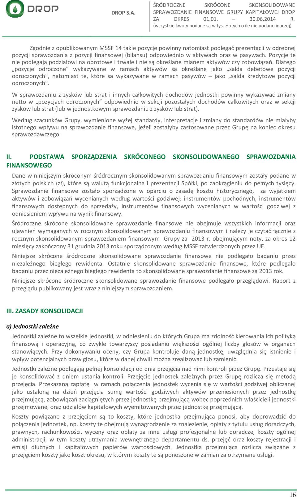 Dlatego pozycje odroczone wykazywane w ramach aktywów są określane jako salda debetowe pozycji odroczonych, natomiast te, które są wykazywane w ramach pasywów jako salda kredytowe pozycji odroczonych.