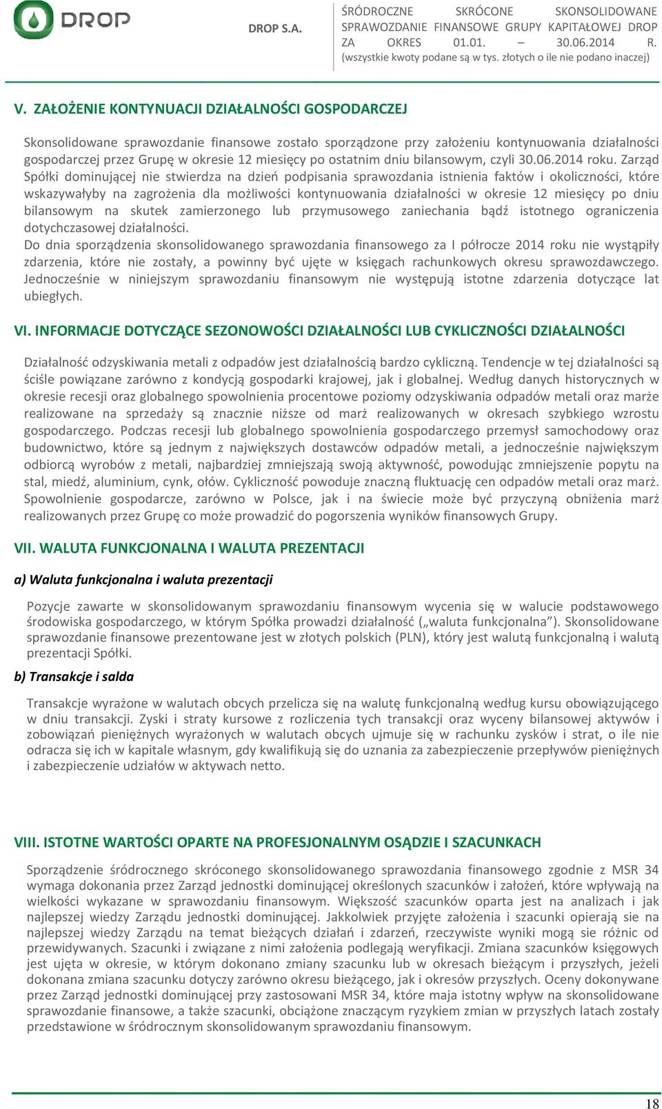 Zarząd Spółki dominującej nie stwierdza na dzień podpisania sprawozdania istnienia faktów i okoliczności, które wskazywałyby na zagrożenia dla możliwości kontynuowania działalności w okresie 12