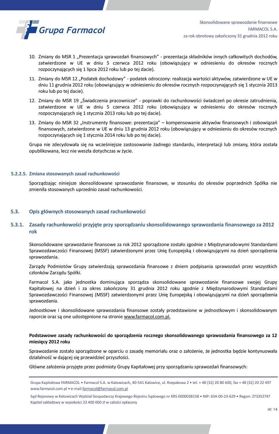 Zmiany do MSR 12 Podatek dochodowy - podatek odroczony: realizacja wartości aktywów, zatwierdzone w UE w dniu 11 grudnia 2012 roku (obowiązujący w odniesieniu do okresów rocznych rozpoczynających się