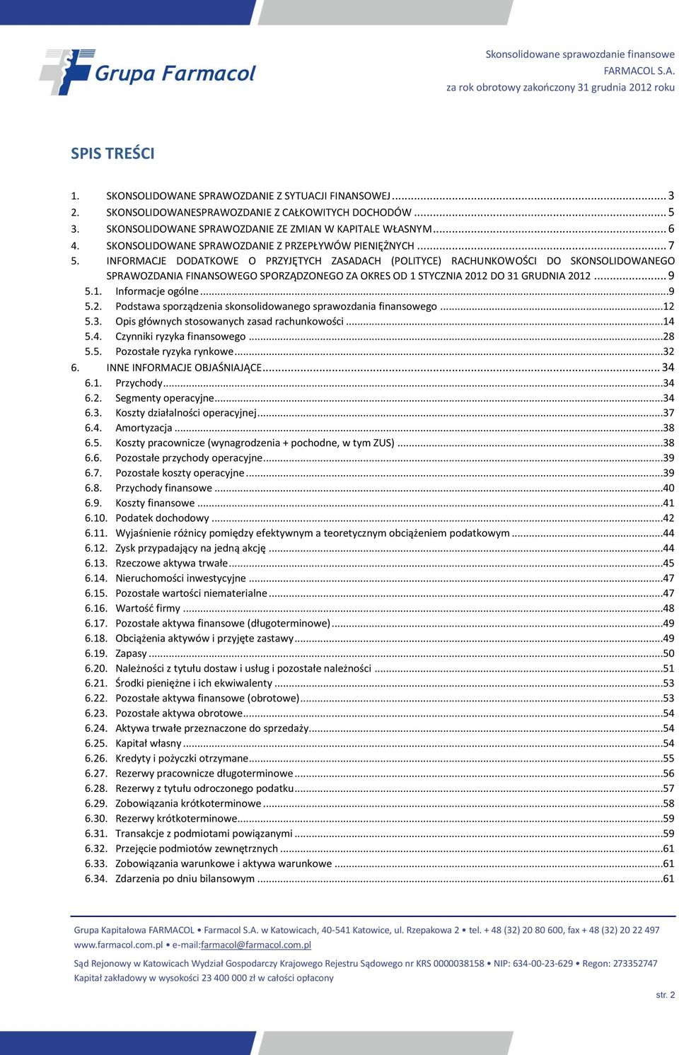 INFORMACJE DODATKOWE O PRZYJĘTYCH ZASADACH (POLITYCE) RACHUNKOWOŚCI DO SKONSOLIDOWANEGO SPRAWOZDANIA FINANSOWEGO SPORZĄDZONEGO ZA OKRES OD 1 STYCZNIA 2012 DO 31 GRUDNIA 2012... 9 5.1. Informacje ogólne.