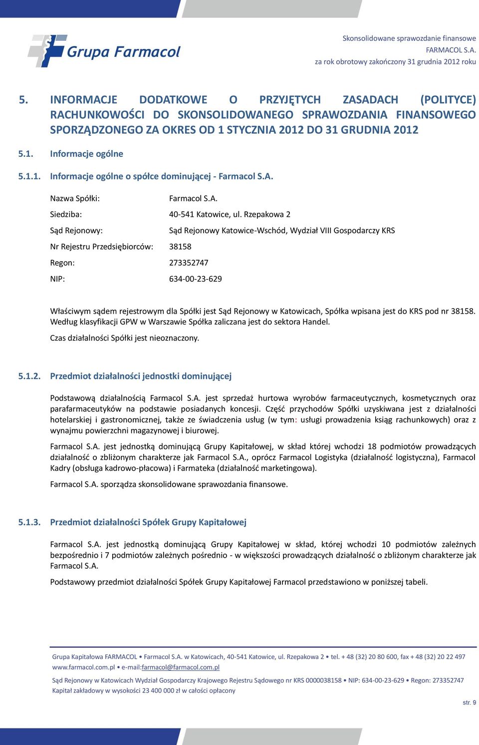 Rzepakowa 2 Sąd Rejonowy: Sąd Rejonowy Katowice-Wschód, Wydział VIII Gospodarczy KRS Nr Rejestru Przedsiębiorców: 38158 Regon: 273352747 NIP: 634-00-23-629 Właściwym sądem rejestrowym dla Spółki jest