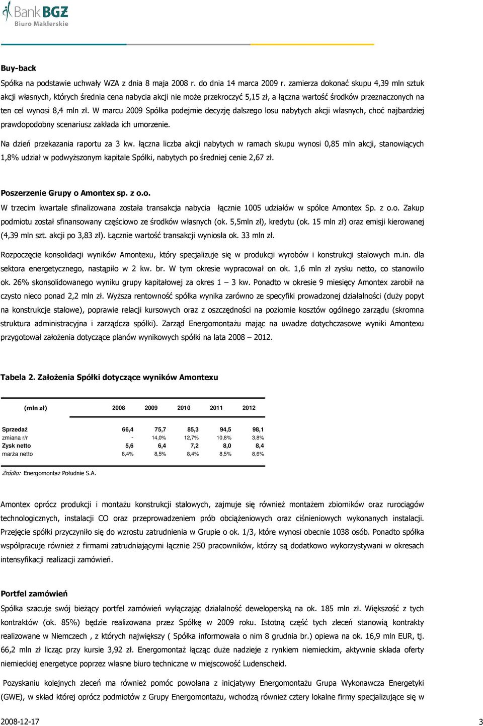 W marcu 2009 Spółka podejmie decyzję dalszego losu nabytych akcji własnych, choć najbardziej prawdopodobny scenariusz zakłada ich umorzenie. Na dzień przekazania raportu za 3 kw.