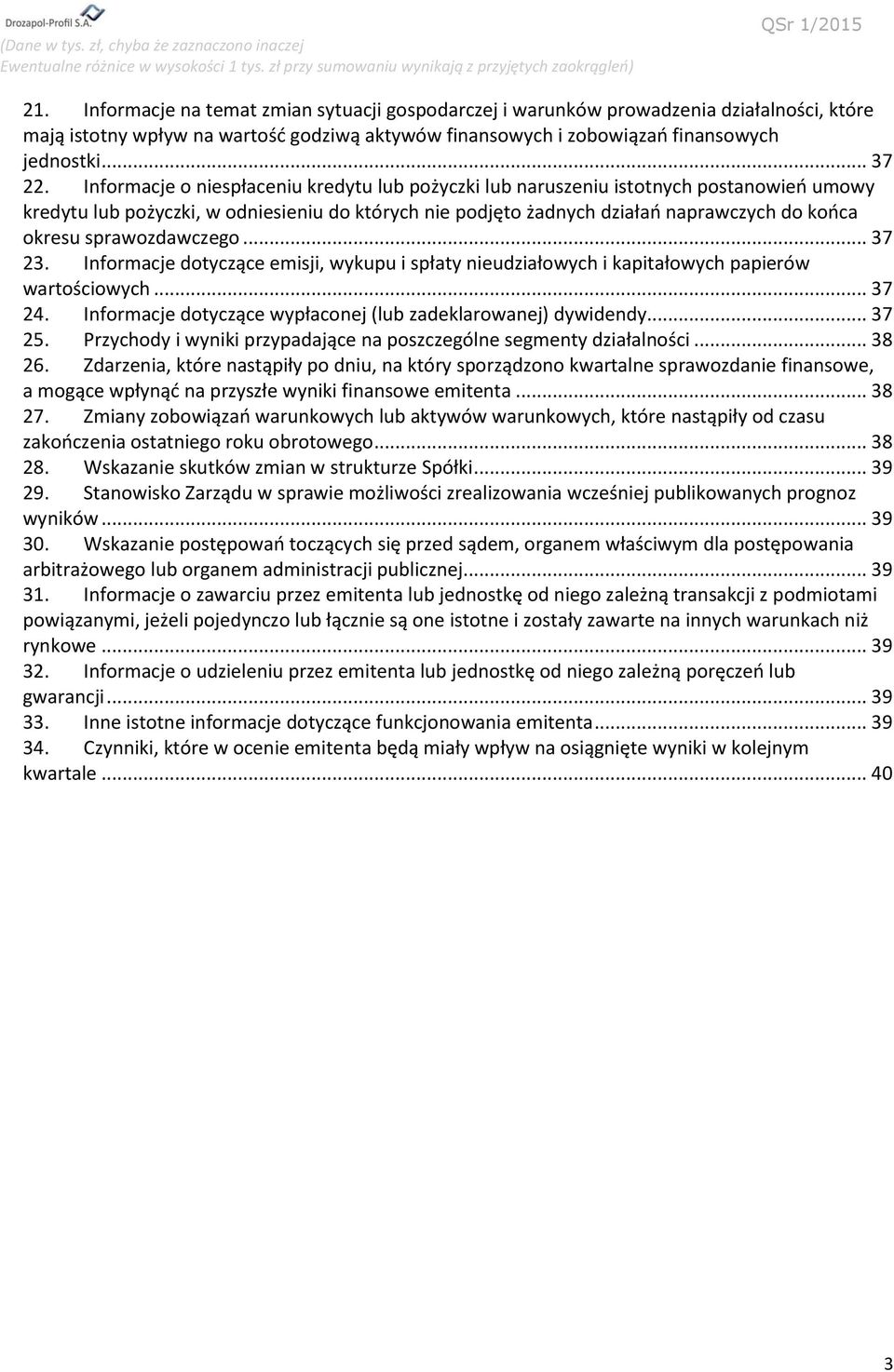 sprawozdawczego... 37 23. Informacje dotyczące emisji, wykupu i spłaty nieudziałowych i kapitałowych papierów wartościowych... 37 24. Informacje dotyczące wypłaconej (lub zadeklarowanej) dywidendy.