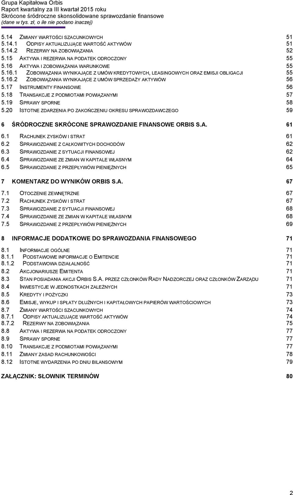 17 INSTRUMENTY FINANSOWE 56 5.18 TRANSAKCJE Z PODMIOTAMI POWIĄZANYMI 57 5.19 SPRAWY SPORNE 58 5.