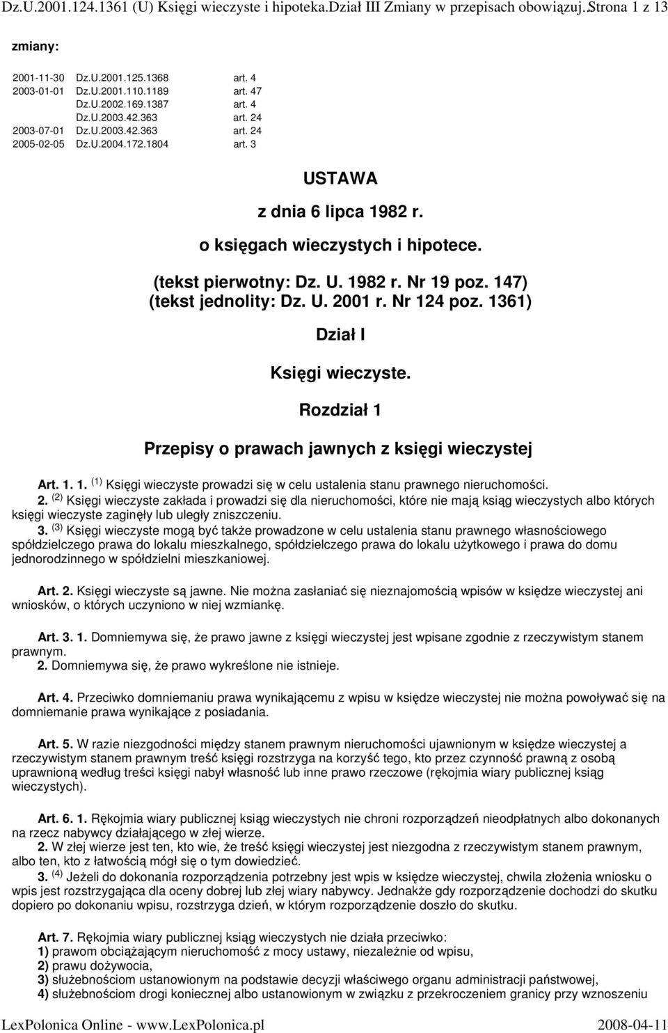 U. 1982 r. Nr 19 poz. 147) (tekst jednolity: Dz. U. 2001 r. Nr 124 poz. 1361) Dział I Księgi wieczyste. Rozdział 1 Przepisy o prawach jawnych z księgi wieczystej Art. 1. 1. (1) Księgi wieczyste prowadzi się w celu ustalenia stanu prawnego nieruchomości.