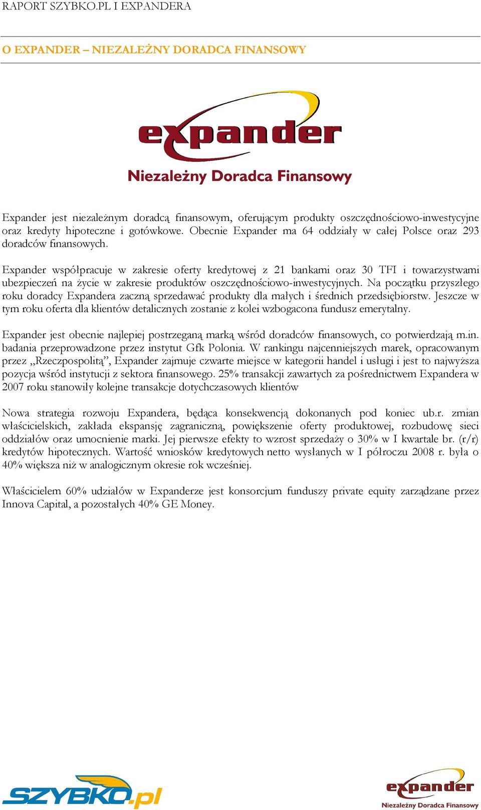 Expander współpracuje w zakresie oferty kredytowej z 21 bankami oraz 30 TFI i towarzystwami ubezpieczeń na życie w zakresie produktów oszczędnościowo-inwestycyjnych.