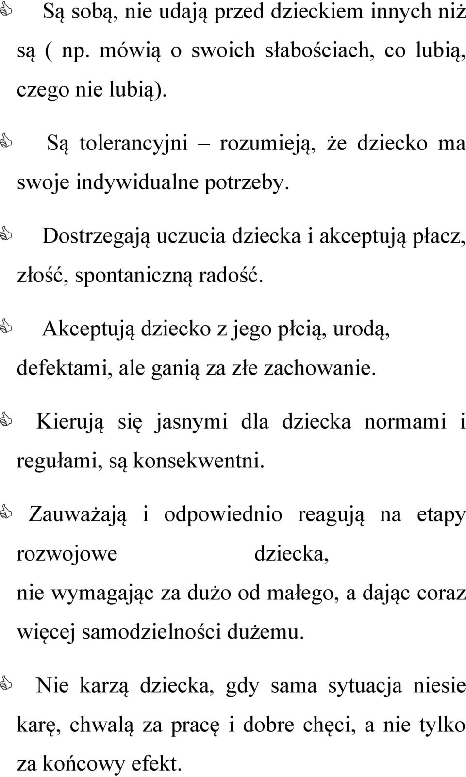 Akceptują dziecko z jego płcią, urodą, defektami, ale ganią za złe zachowanie. Kierują się jasnymi dla dziecka normami i regułami, są konsekwentni.