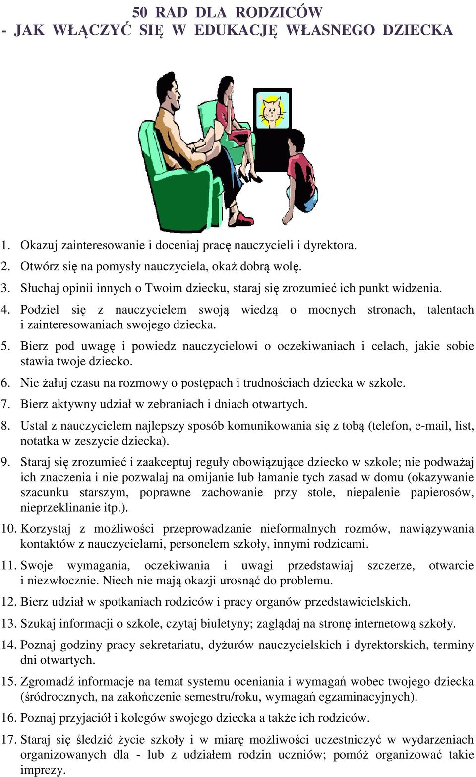 Bierz pod uwagę i powiedz nauczycielowi o oczekiwaniach i celach, jakie sobie stawia twoje dziecko. 6. Nie żałuj czasu na rozmowy o postępach i trudnościach dziecka w szkole. 7.