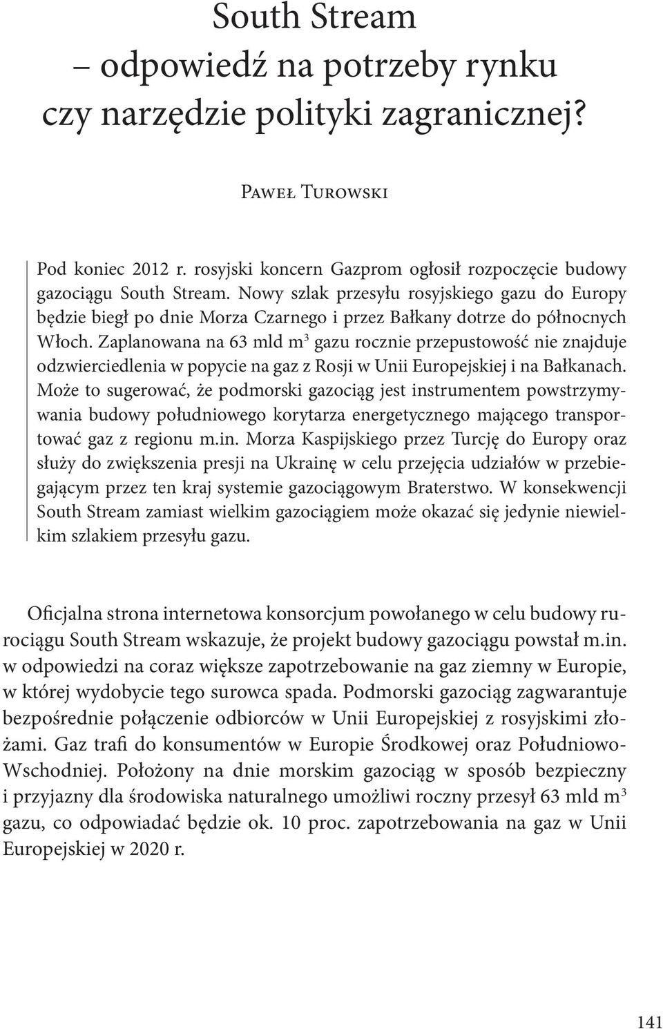 Zaplanowana na 63 mld m 3 gazu rocznie przepustowość nie znajduje odzwierciedlenia w popycie na gaz z Rosji w Unii Europejskiej i na Bałkanach.