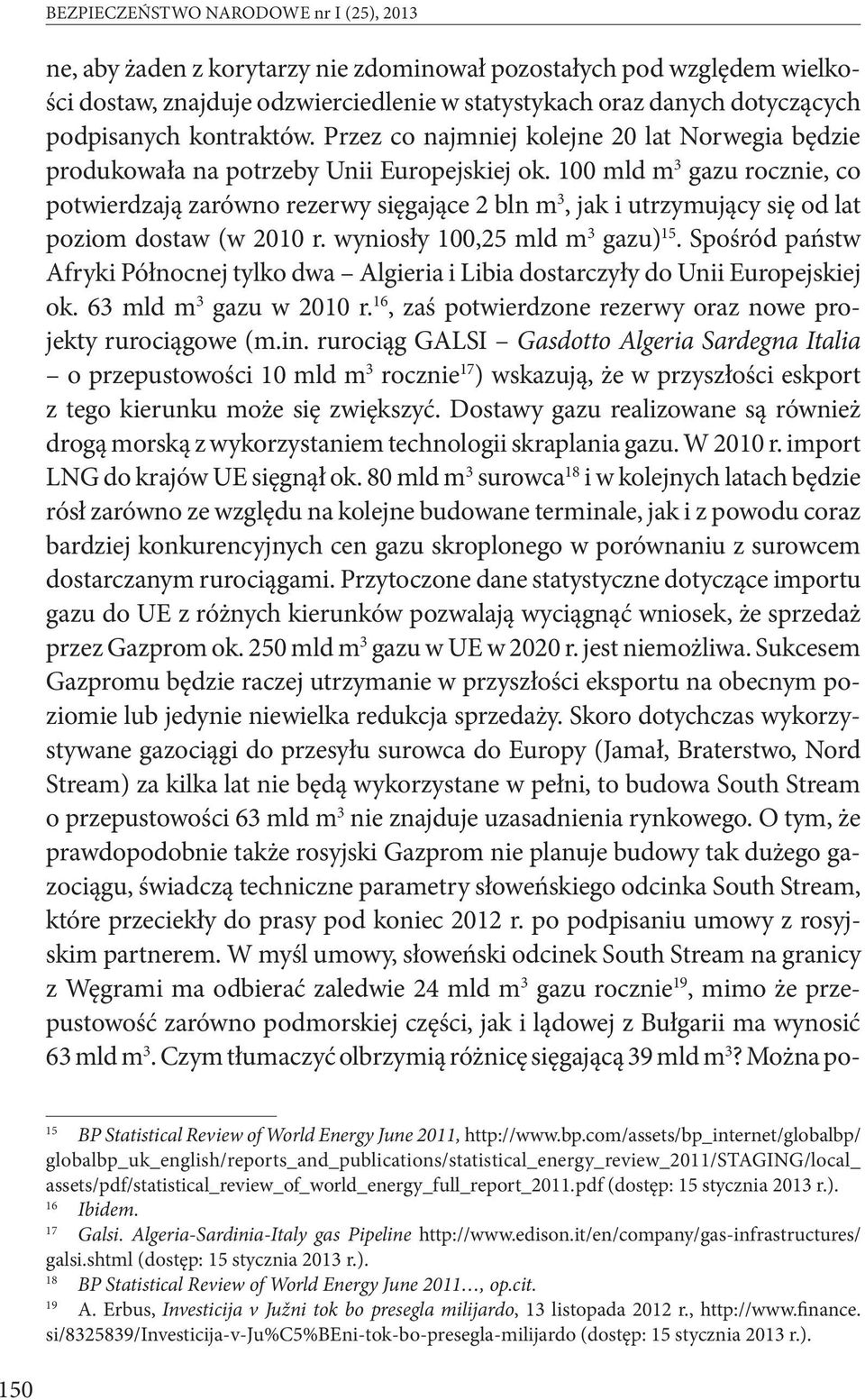 100 mld m 3 gazu rocznie, co potwierdzają zarówno rezerwy sięgające 2 bln m 3, jak i utrzymujący się od lat poziom dostaw (w 2010 r. wyniosły 100,25 mld m 3 gazu) 15.