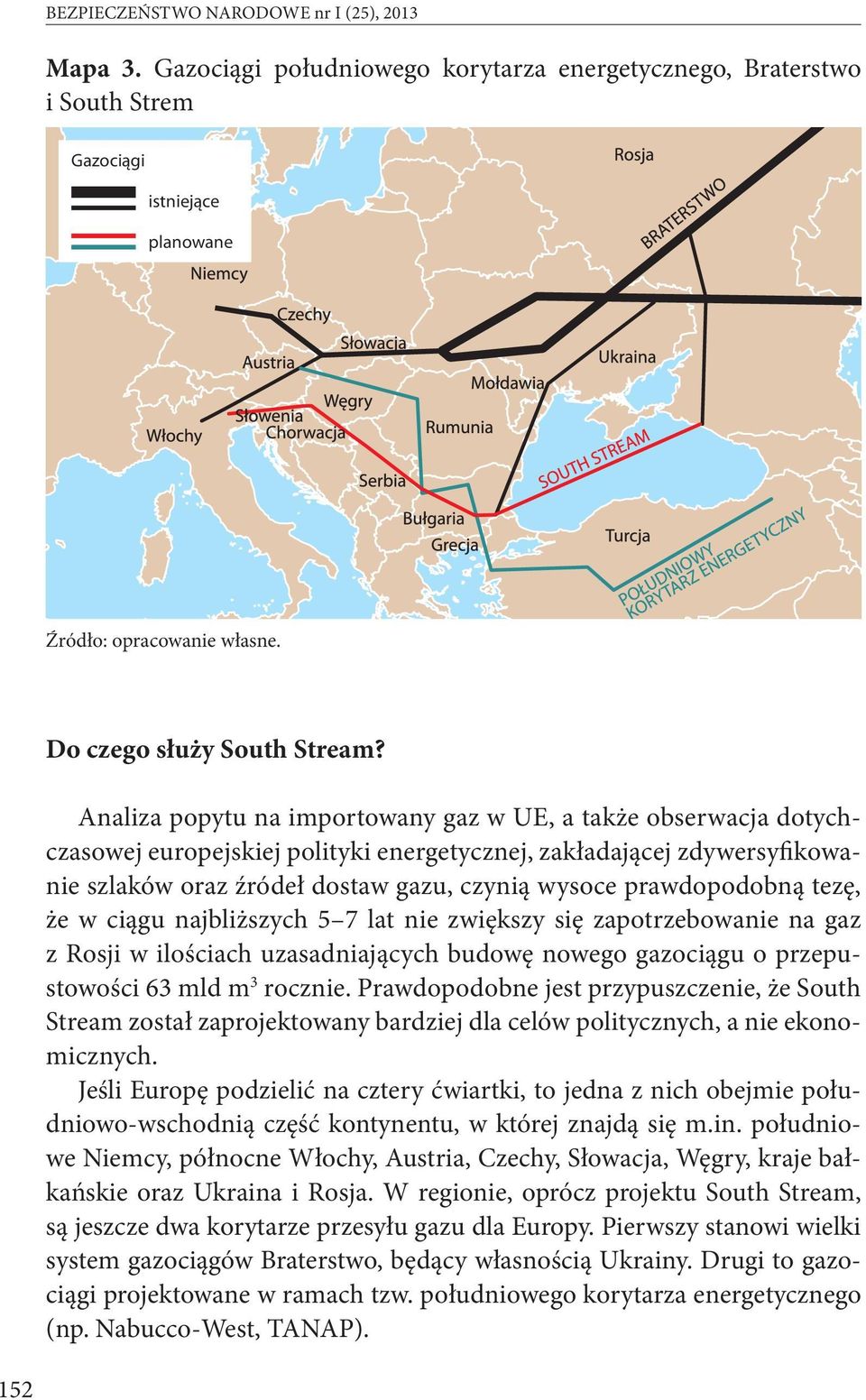 Analiza popytu na importowany gaz w UE, a także obserwacja dotychczasowej europejskiej polityki energetycznej, zakładającej zdywersyfikowanie szlaków oraz źródeł dostaw gazu, czynią wysoce