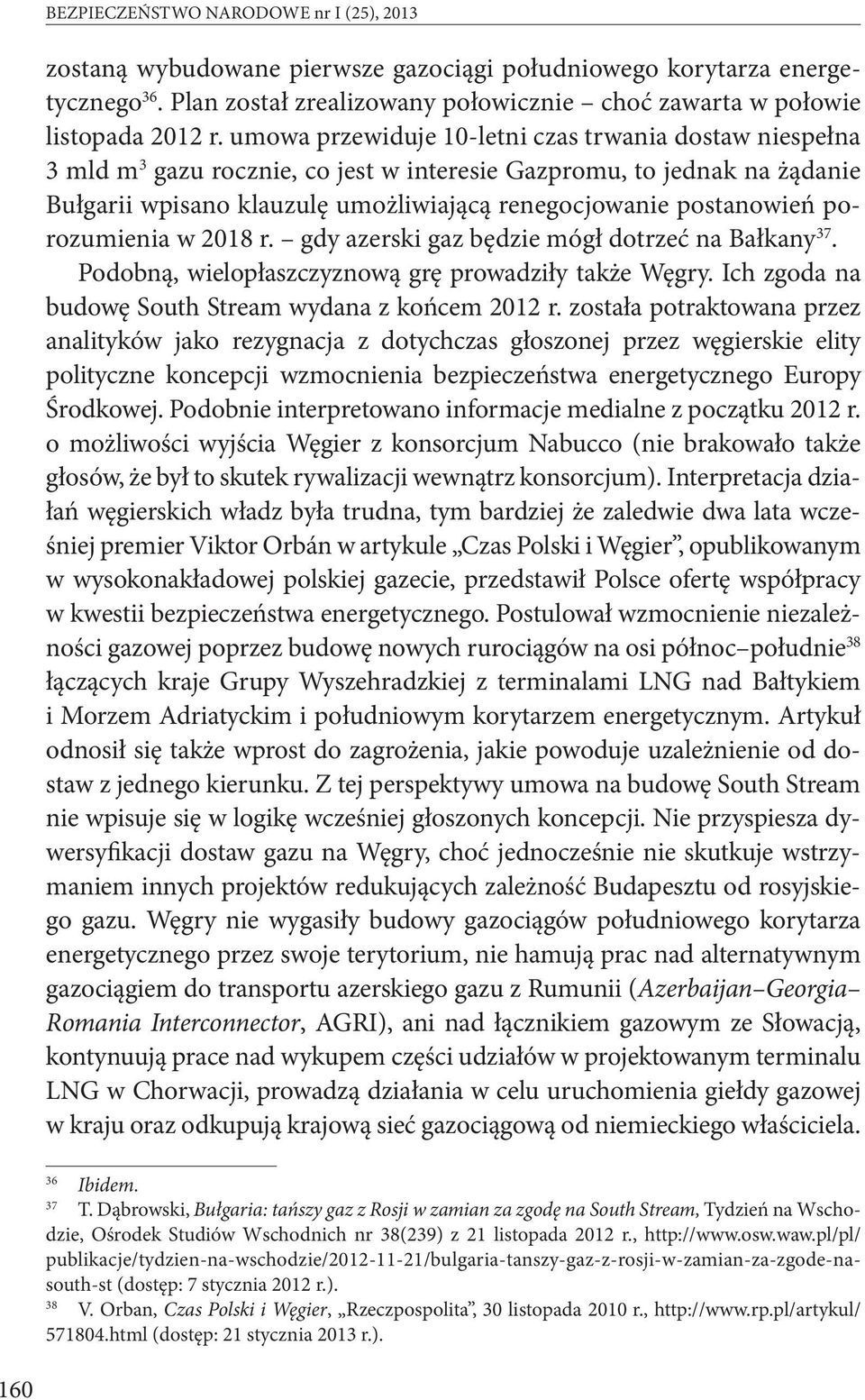 porozumienia w 2018 r. gdy azerski gaz będzie mógł dotrzeć na Bałkany 37. Podobną, wielopłaszczyznową grę prowadziły także Węgry. Ich zgoda na budowę South Stream wydana z końcem 2012 r.