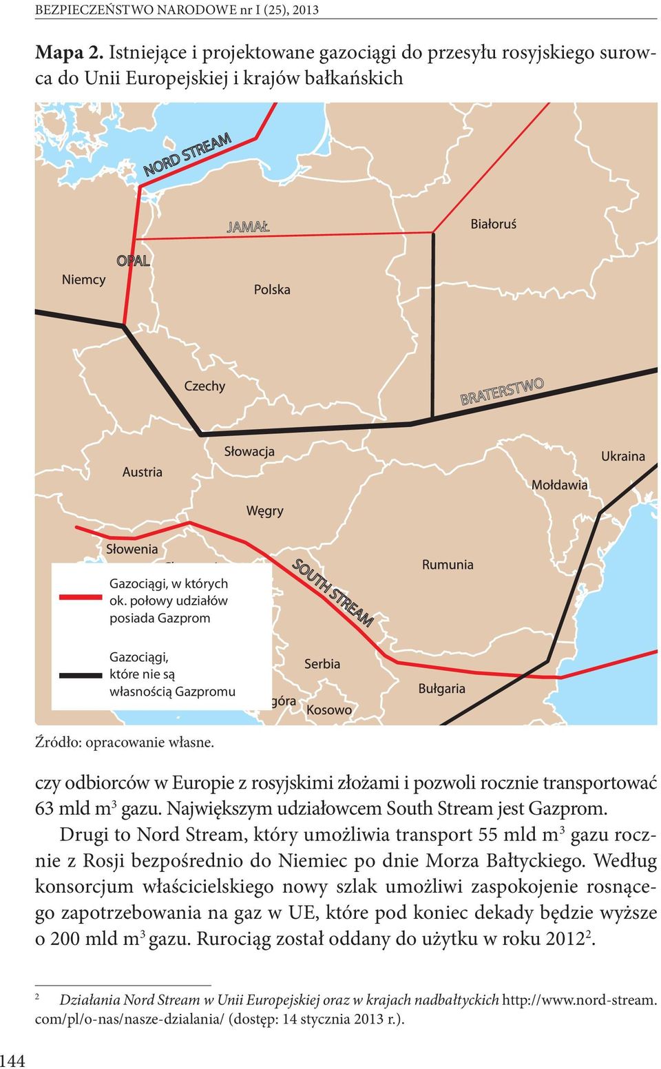 Największym udziałowcem South Stream jest Gazprom. Drugi to Nord Stream, który umożliwia transport 55 mld m 3 gazu rocznie z Rosji bezpośrednio do Niemiec po dnie Morza Bałtyckiego.