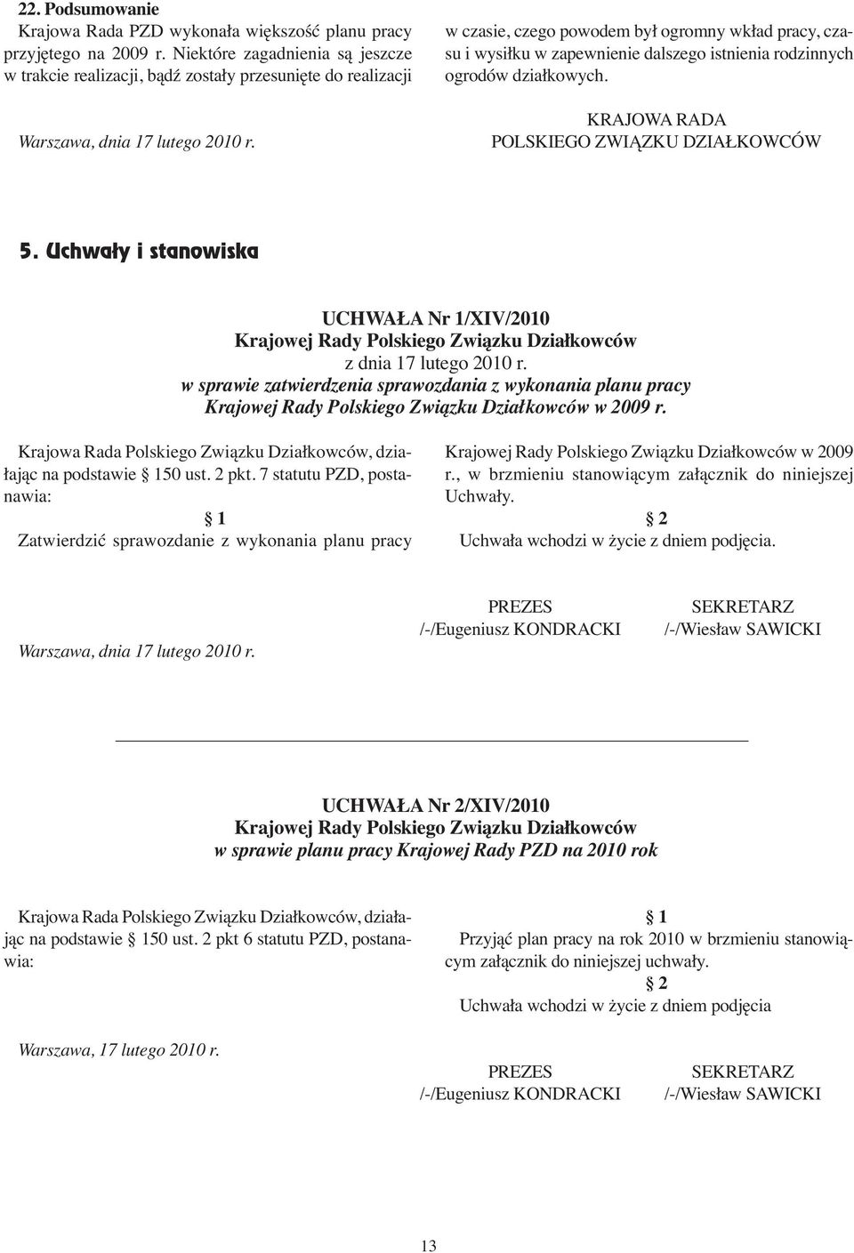 w cza sie, cze go po wo dem był ogrom ny wkład pra cy, cza - su i wysiłku w zapewnienie dalszego istnienia rodzinnych ogrodów działkowych. KRAJOWA RADA POLSKIEGO ZWIĄZKU DZIAŁKOWCÓW 5.