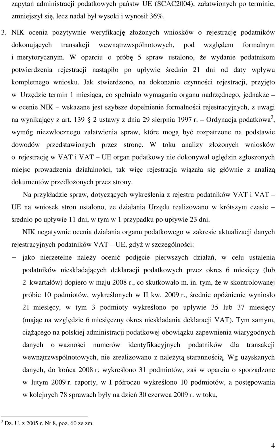 W oparciu o próbę 5 spraw ustalono, Ŝe wydanie podatnikom potwierdzenia rejestracji nastąpiło po upływie średnio 21 dni od daty wpływu kompletnego wniosku.