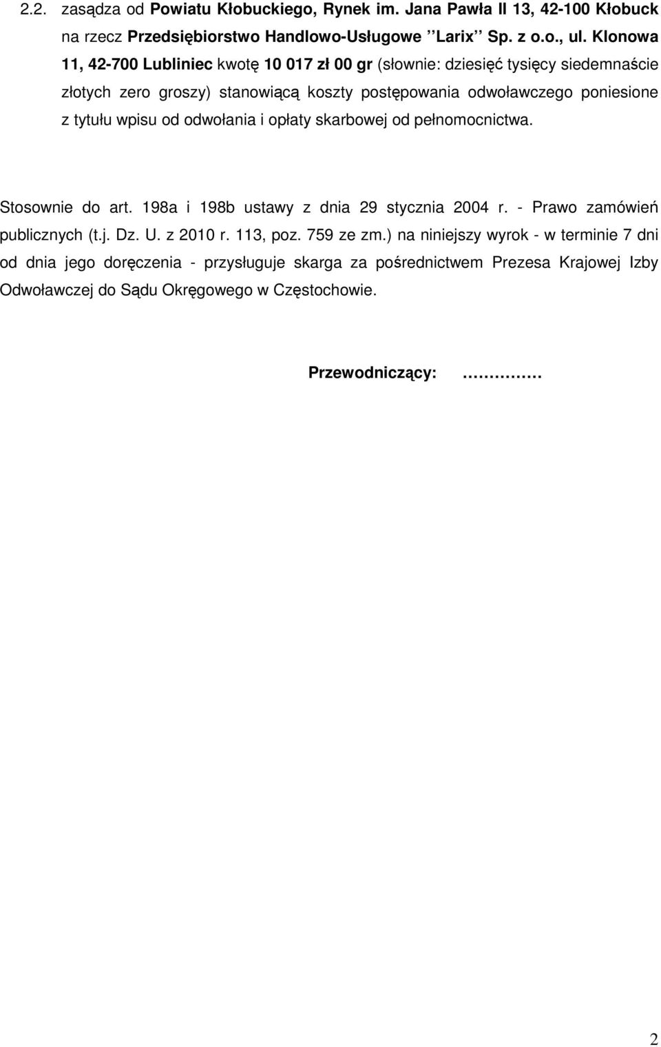 wpisu od odwołania i opłaty skarbowej od pełnomocnictwa. Stosownie do art. 198a i 198b ustawy z dnia 29 stycznia 2004 r. - Prawo zamówień publicznych (t.j. Dz. U. z 2010 r.