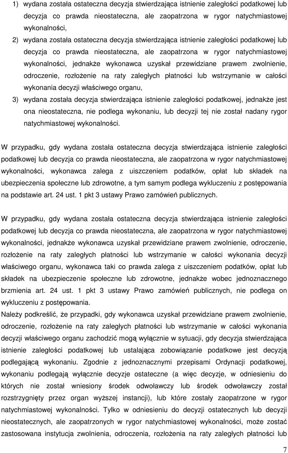 prawem zwolnienie, odroczenie, rozłożenie na raty zaległych płatności lub wstrzymanie w całości wykonania decyzji właściwego organu, 3) wydana została decyzja stwierdzająca istnienie zaległości