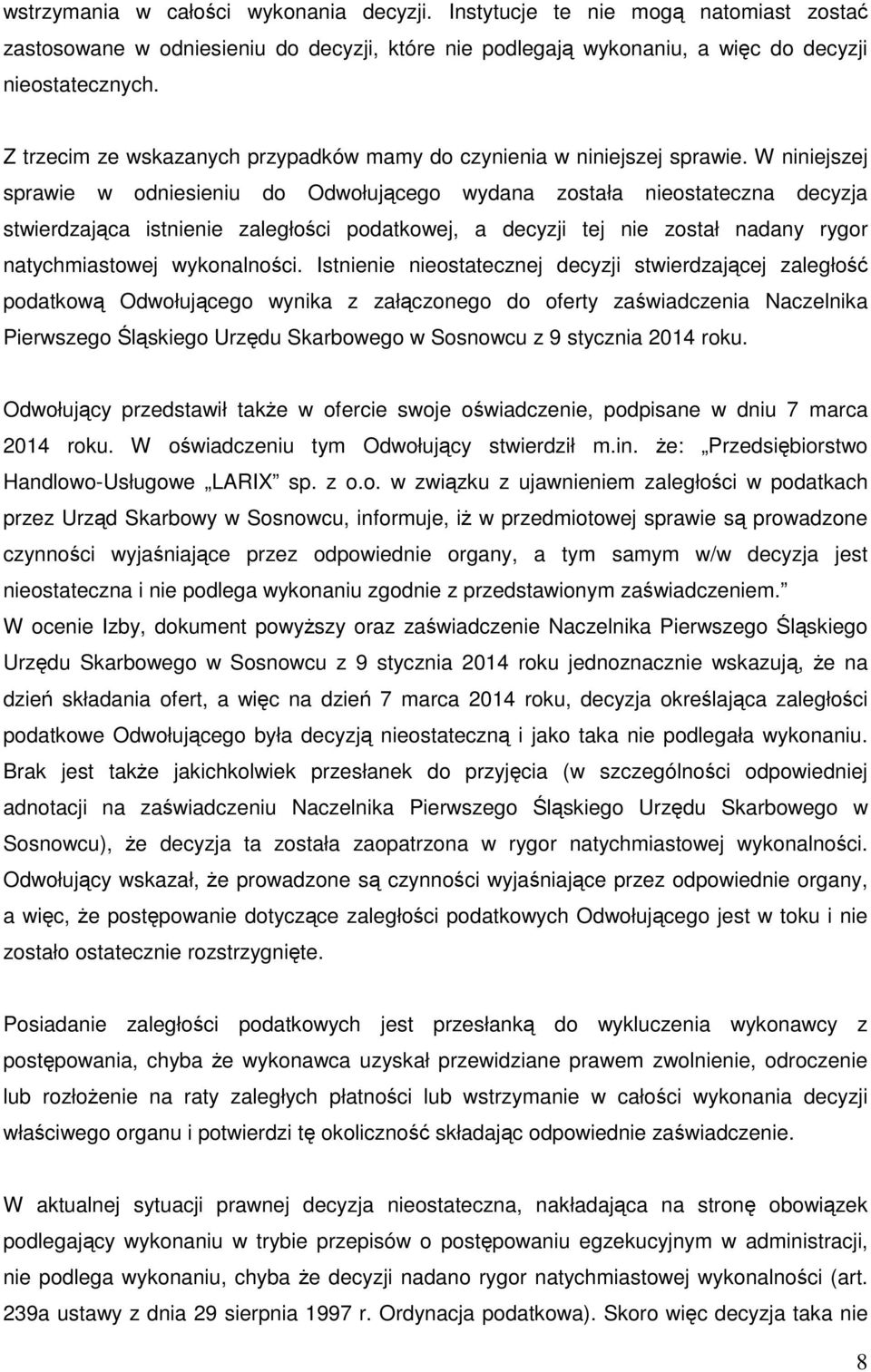 W niniejszej sprawie w odniesieniu do Odwołującego wydana została nieostateczna decyzja stwierdzająca istnienie zaległości podatkowej, a decyzji tej nie został nadany rygor natychmiastowej