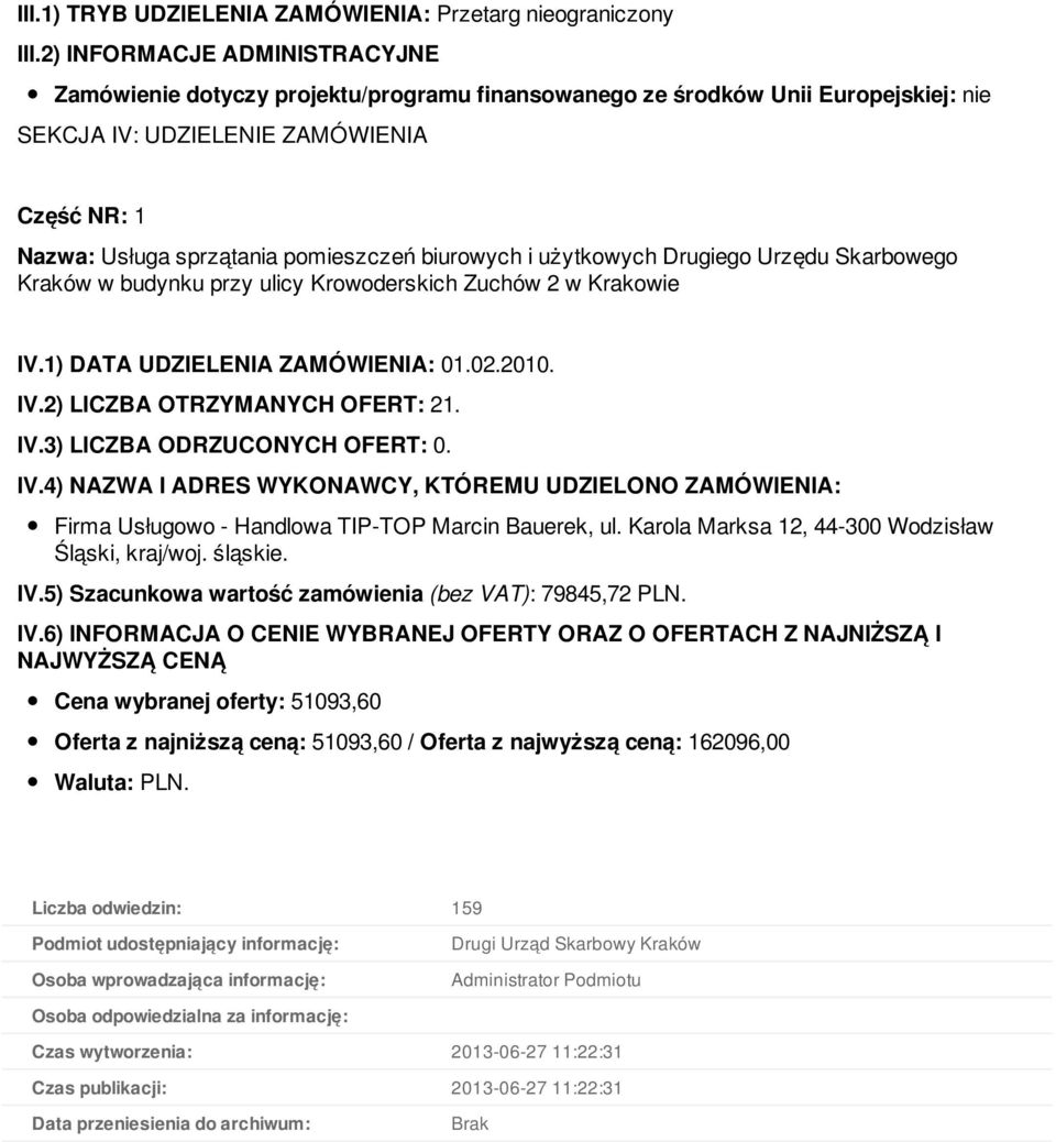 biurowych i użytkowych Drugiego Urzędu Skarbowego Kraków w budynku przy ulicy Krowoderskich Zuchów 2 w Krakowie IV.1) DATA UDZIELENIA ZAMÓWIENIA: 01.02.2010. IV.2) LICZBA OTRZYMANYCH OFERT: 21. IV.3) LICZBA ODRZUCONYCH OFERT: 0.