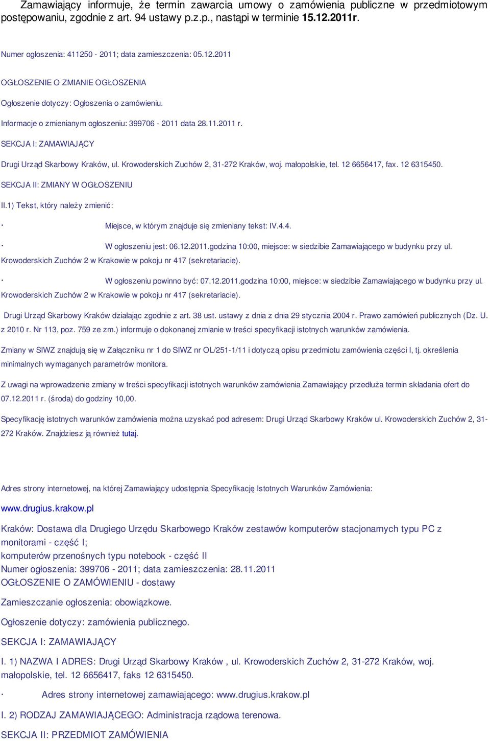 SEKCJA I: ZAMAWIAJĄCY Drugi Urząd Skarbowy Kraków, ul. Krowoderskich Zuchów 2, 31-272 Kraków, woj. małopolskie, tel. 12 6656417, fax. 12 6315450. SEKCJA II: ZMIANY W OGŁOSZENIU II.