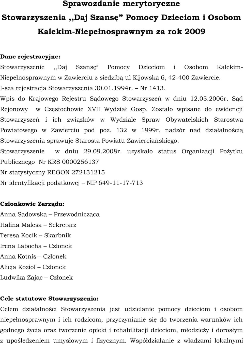 Sąd Rejonowy w Częstochowie XVII Wydział Gosp. Zostało wpisane do ewidencji Stowarzyszeń i ich związków w Wydziale Spraw Obywatelskich Starostwa Powiatowego w Zawierciu pod poz. 132 w 1999r.