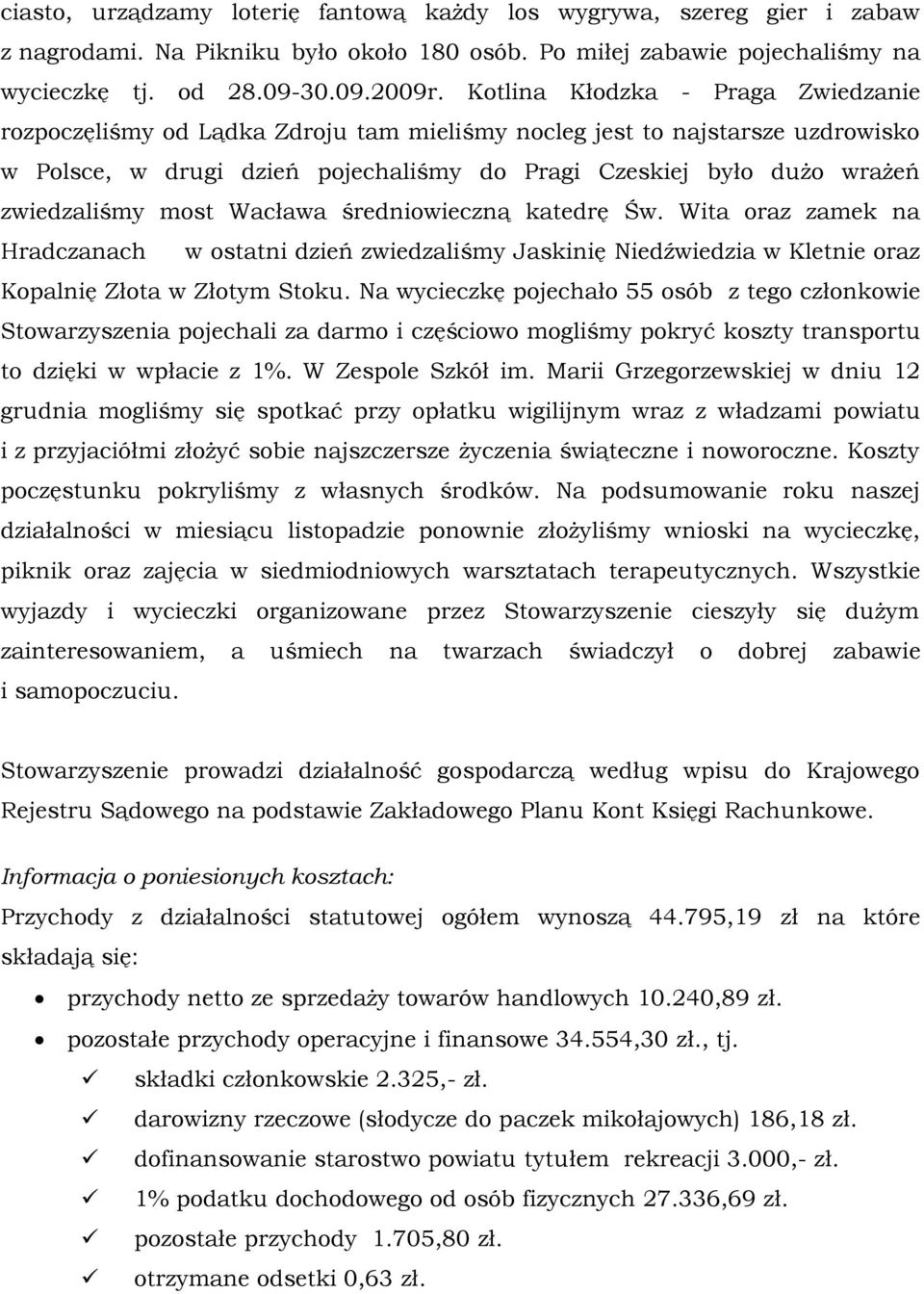 most Wacława średniowieczną katedrę Św. Wita oraz zamek na Hradczanach w ostatni dzień zwiedzaliśmy Jaskinię Niedźwiedzia w Kletnie oraz Kopalnię Złota w Złotym Stoku.