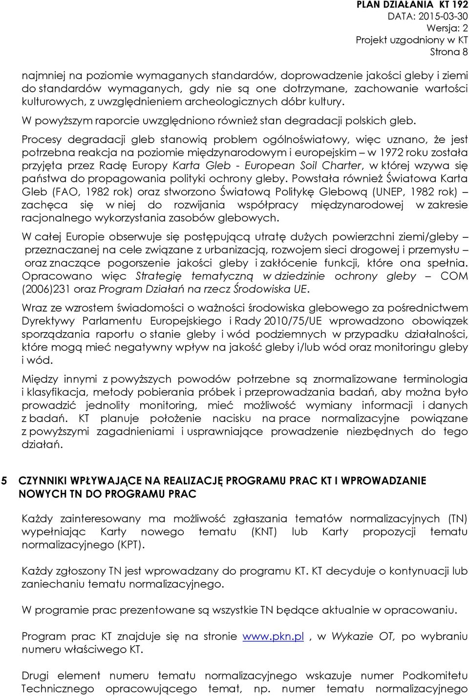 Procesy degradacji gleb stanowią problem ogólnoświatowy, więc uznano, że jest potrzebna reakcja na poziomie międzynarodowym i europejskim w 1972 roku została przyjęta przez Radę Europy Karta Gleb -