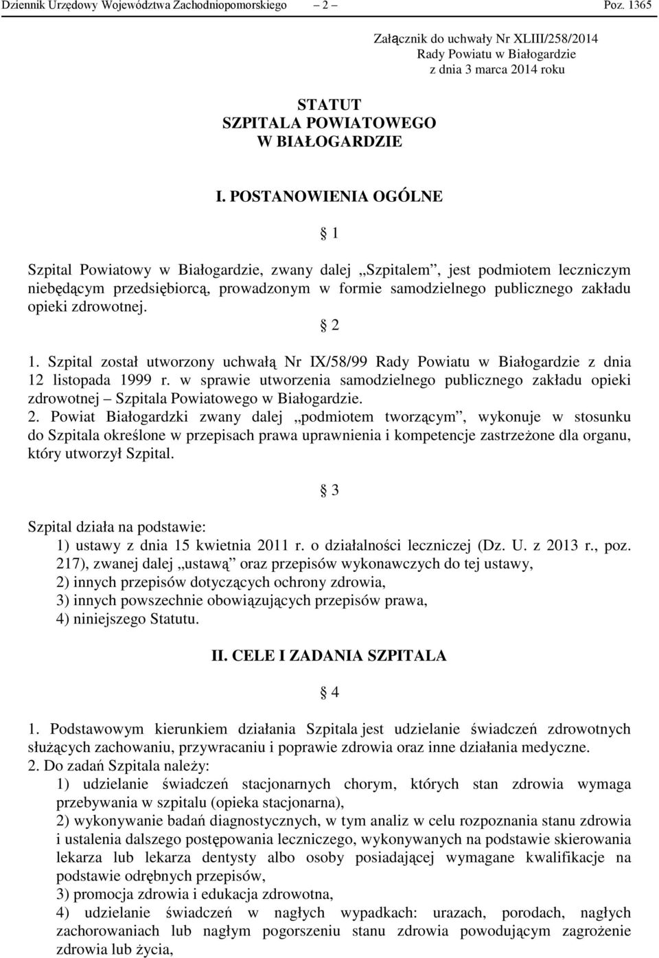 zdrowotnej. 2 1. Szpital został utworzony uchwałą Nr IX/58/99 Rady Powiatu w Białogardzie z dnia 12 listopada 1999 r.