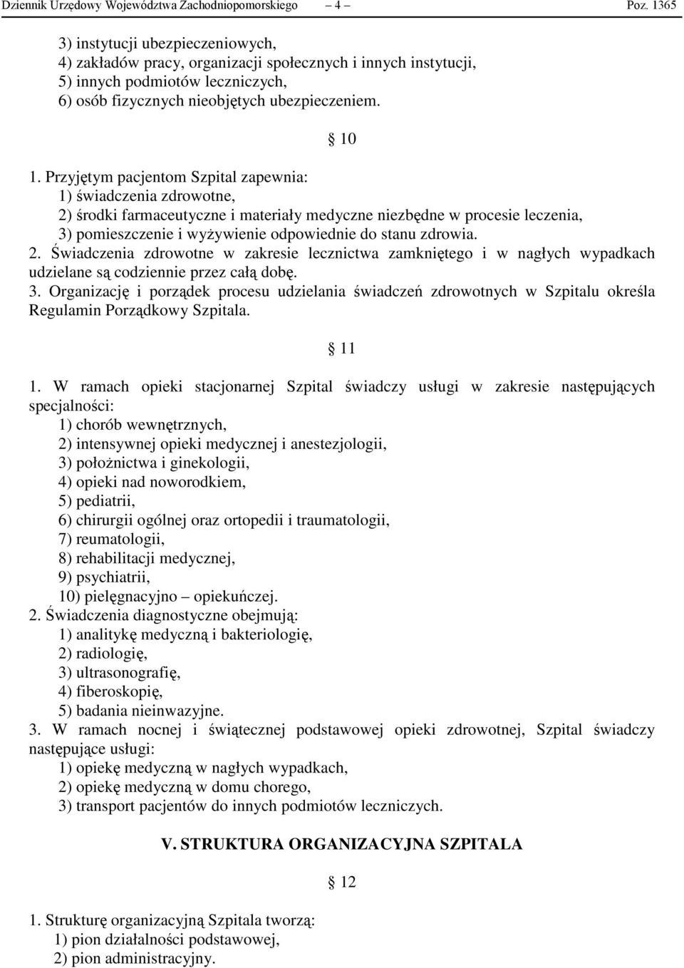 Przyjętym pacjentom Szpital zapewnia: 1)świadczenia zdrowotne, 2)środki farmaceutyczne i materiały medyczne niezbędne w procesie leczenia, 3) pomieszczenie i wyżywienie odpowiednie do stanu zdrowia.