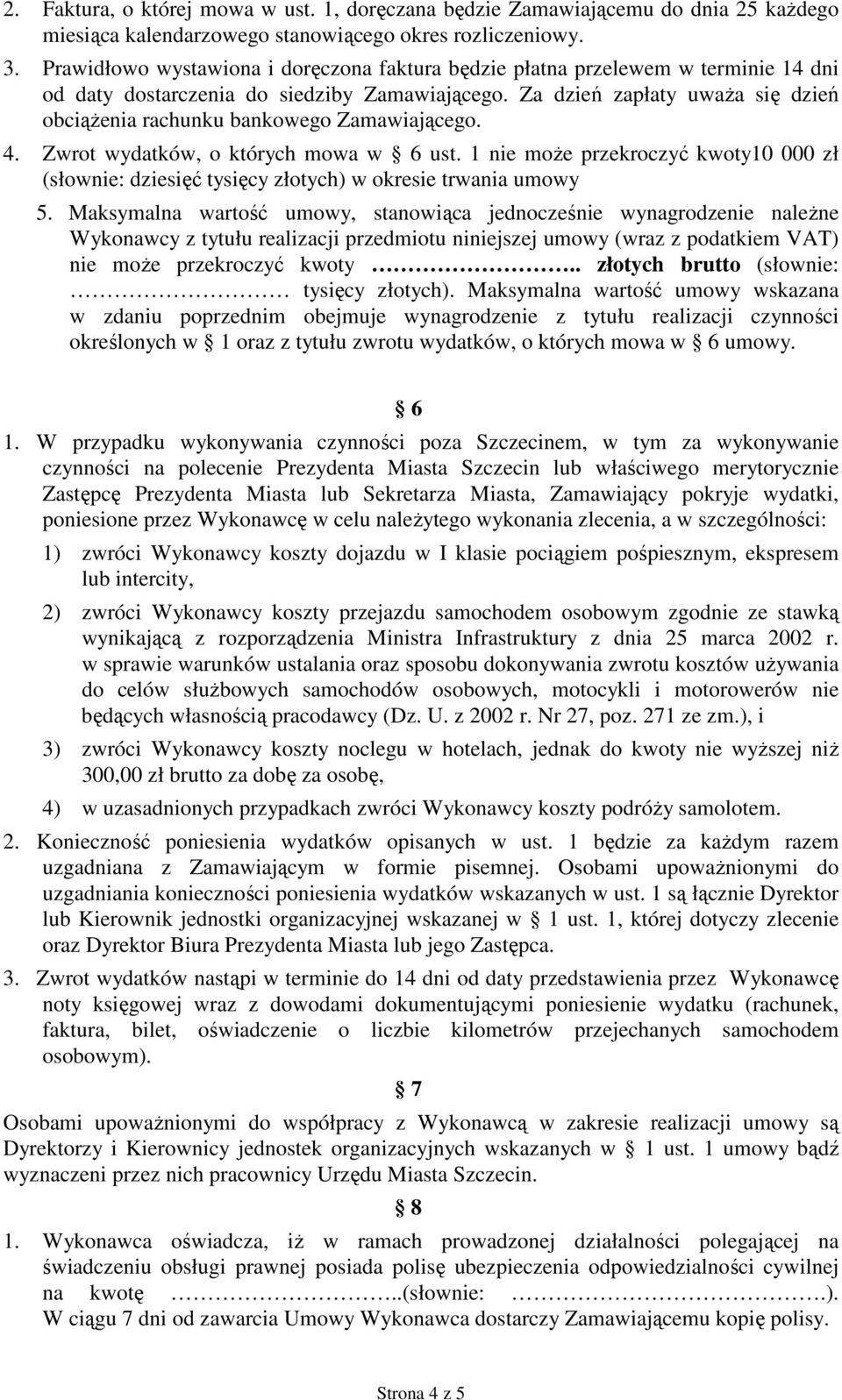 Za dzień zapłaty uwaŝa się dzień obciąŝenia rachunku bankowego Zamawiającego. 4. Zwrot wydatków, o których mowa w 6 ust.