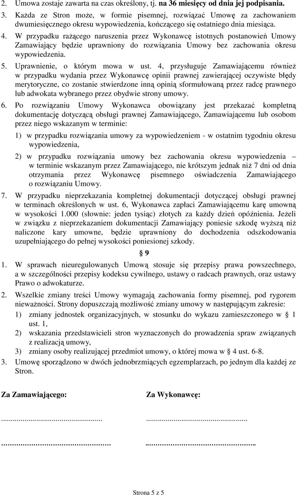 W przypadku raŝącego naruszenia przez Wykonawcę istotnych postanowień Umowy Zamawiający będzie uprawniony do rozwiązania Umowy bez zachowania okresu wypowiedzenia. 5. Uprawnienie, o którym mowa w ust.