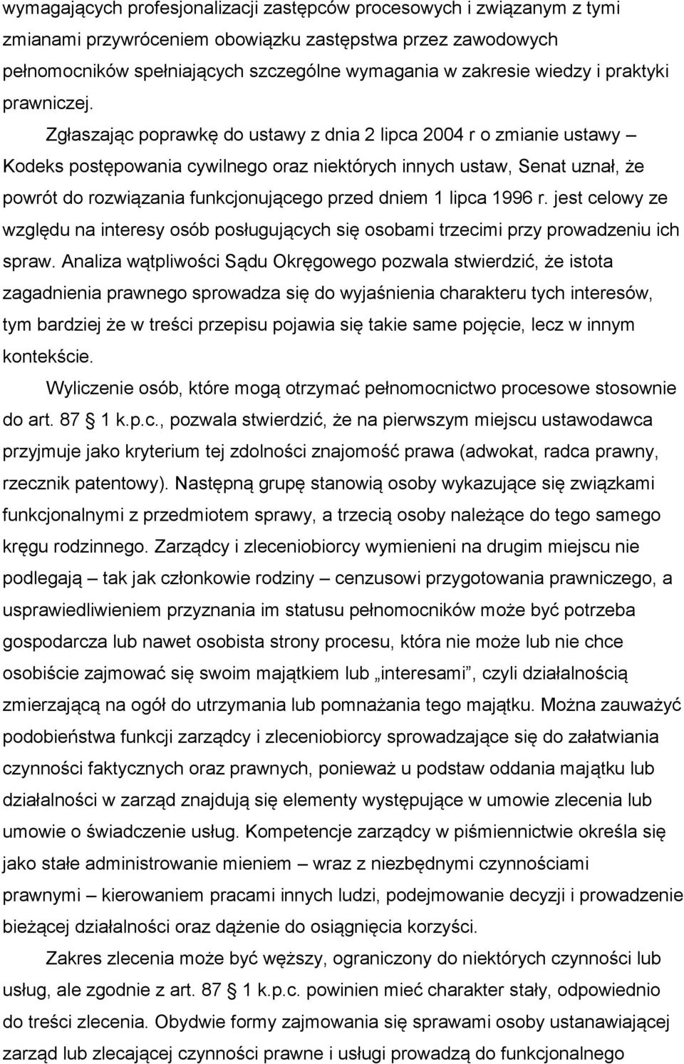 Zgłaszając poprawkę do ustawy z dnia 2 lipca 2004 r o zmianie ustawy Kodeks postępowania cywilnego oraz niektórych innych ustaw, Senat uznał, że powrót do rozwiązania funkcjonującego przed dniem 1